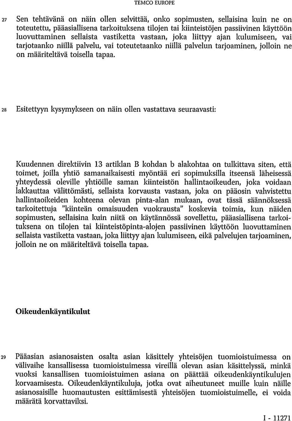 28 Esitettyyn kysymykseen on näin ollen vastattava seuraavasti: Kuudennen direktiivin 13 artiklan B kohdan b alakohtaa on tulkittava siten, että toimet, joilla yhtiö samanaikaisesti myöntää eri