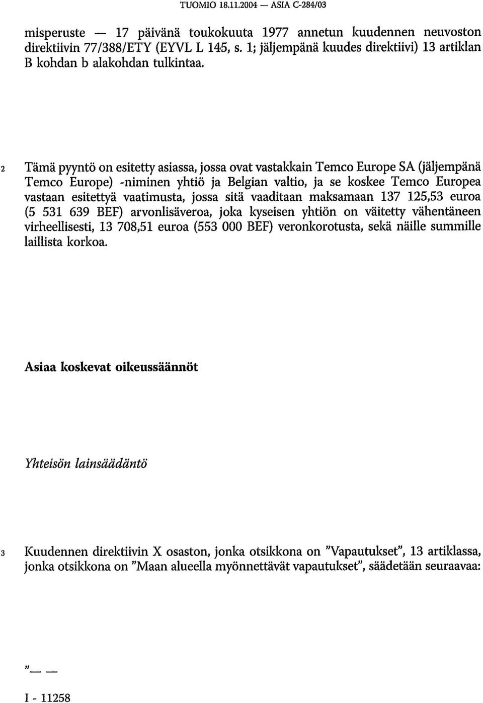 2 Tämä pyyntö on esitetty asiassa, jossa ovat vastakkain Temco Europe SA (jäljempänä Temco Europe) -niminen yhtiö ja Belgian valtio, ja se koskee Temco Europea vastaan esitettyä vaatimusta, jossa