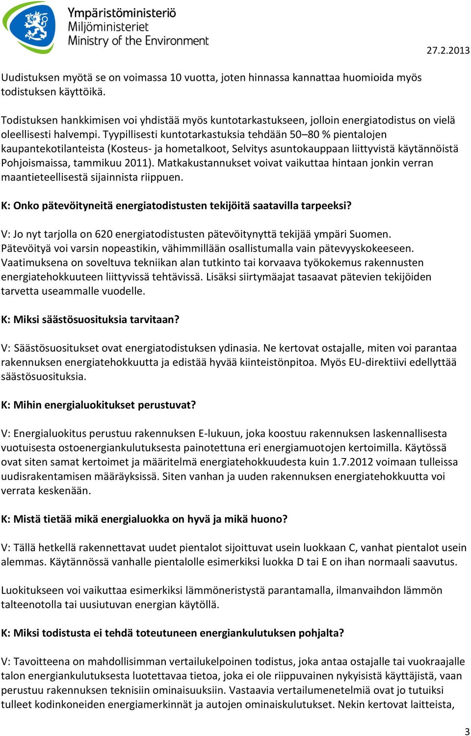 Tyypillisesti kuntotarkastuksia tehdään 50 80 % pientalojen kaupantekotilanteista (Kosteus- ja hometalkoot, Selvitys asuntokauppaan liittyvistä käytännöistä Pohjoismaissa, tammikuu 2011).