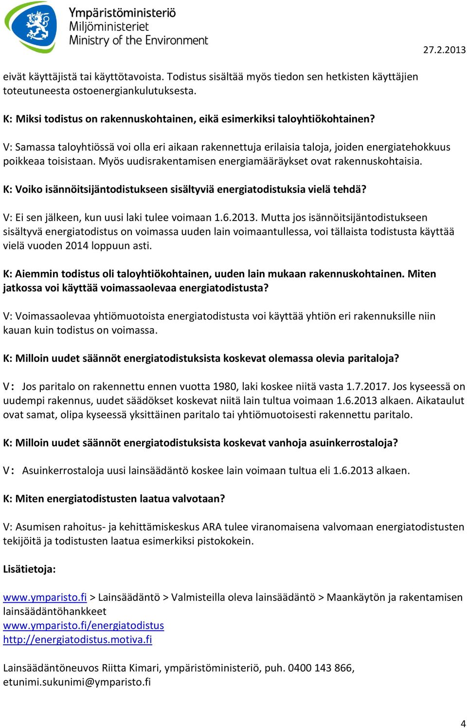 Myös uudisrakentamisen energiamääräykset ovat rakennuskohtaisia. K: Voiko isännöitsijäntodistukseen sisältyviä energiatodistuksia vielä tehdä? V: Ei sen jälkeen, kun uusi laki tulee voimaan 1.6.2013.