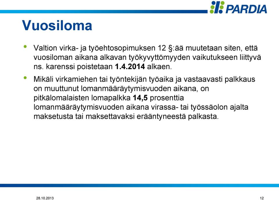 Mikäli virkamiehen tai työntekijän työaika ja vastaavasti palkkaus on muuttunut lomanmääräytymisvuoden aikana, on