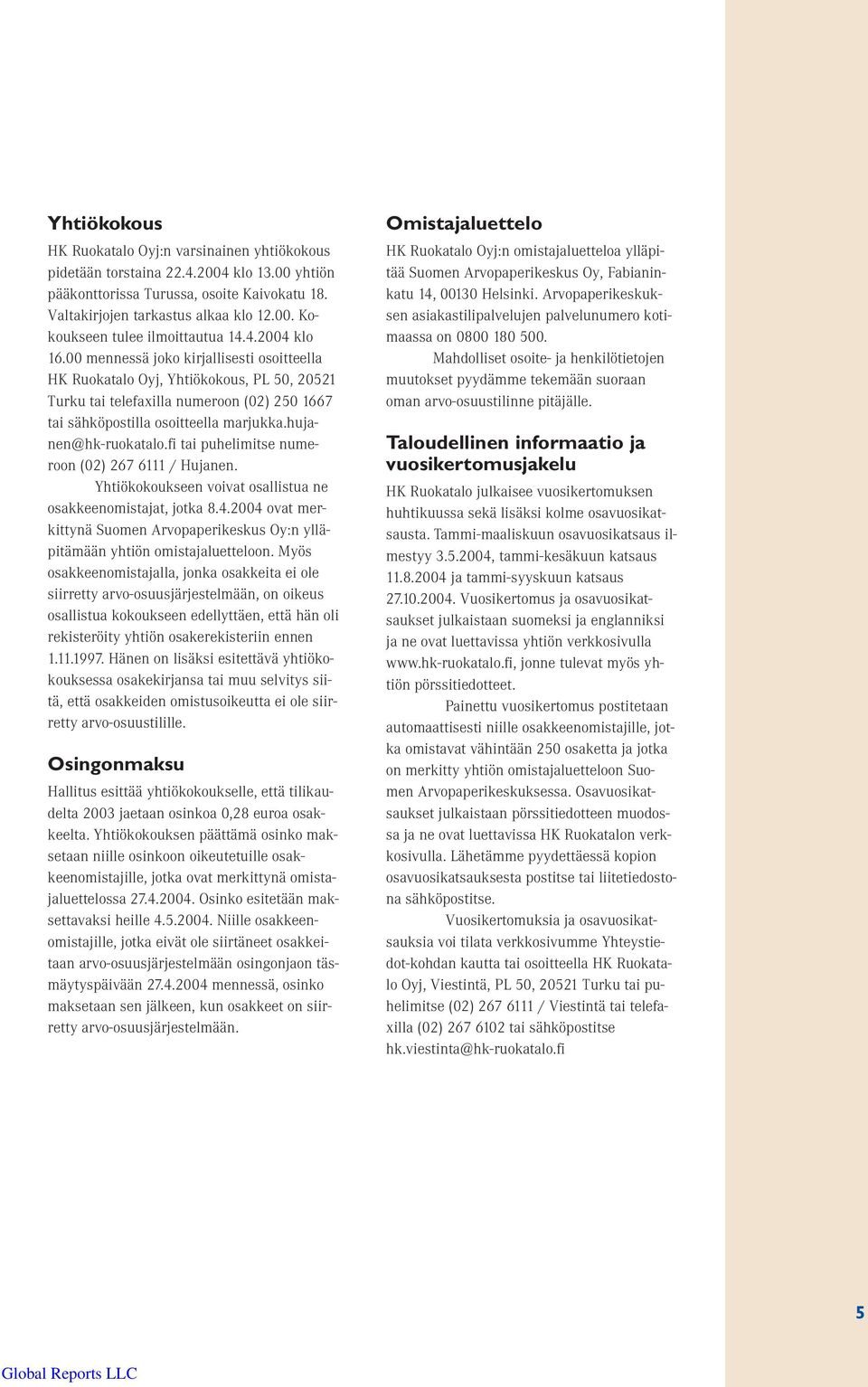 hujanen@hk-ruokatalo.fi tai puhelimitse numeroon (02) 267 6111 / Hujanen. Yhtiökokoukseen voivat osallistua ne osakkeenomistajat, jotka 8.4.