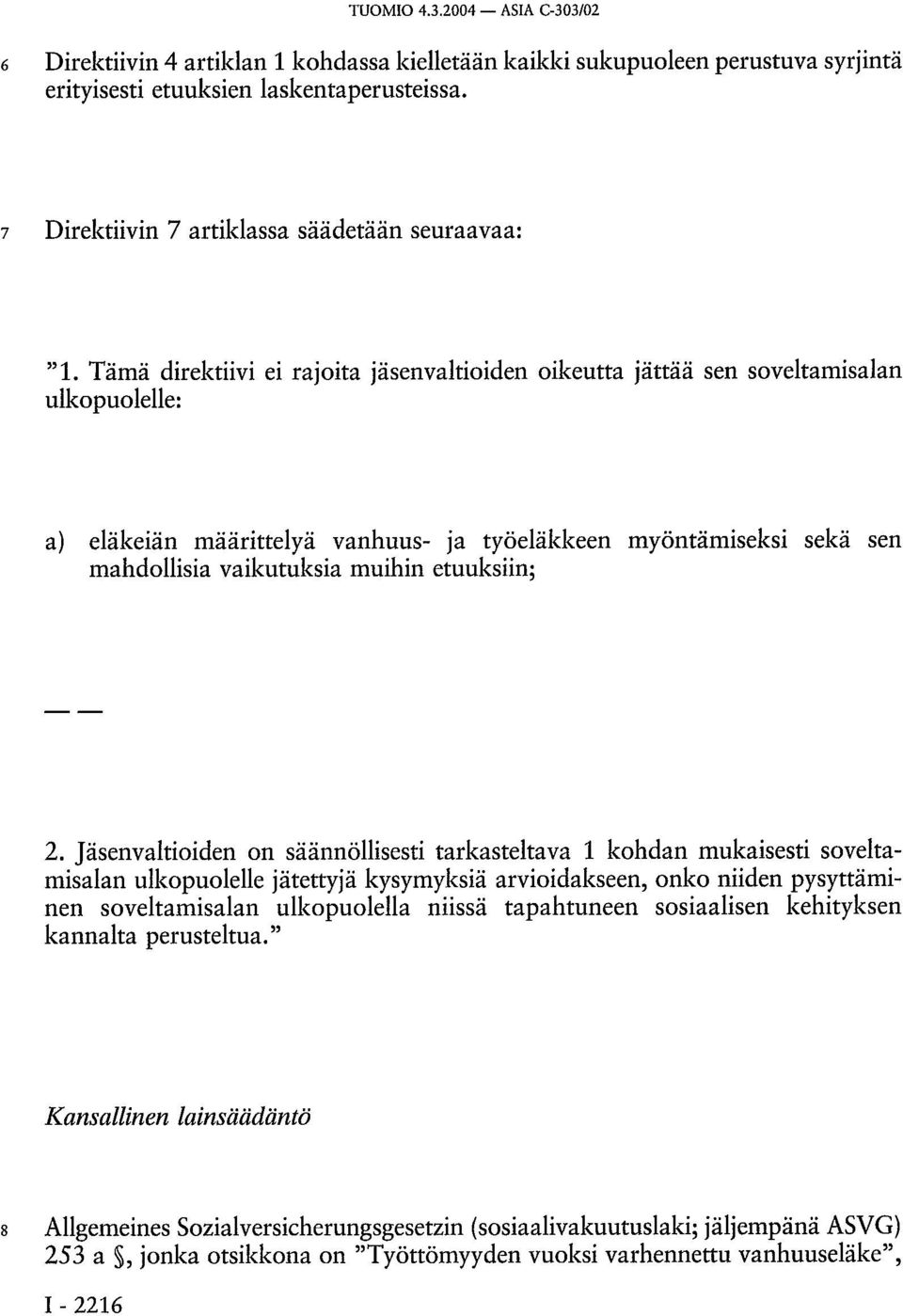 Tämä direktiivi ei rajoita jäsenvaltioiden oikeutta jättää sen soveltamisalan ulkopuolelle: a) eläkeiän määrittelyä vanhuus- ja työeläkkeen myöntämiseksi sekä sen mahdollisia vaikutuksia muihin