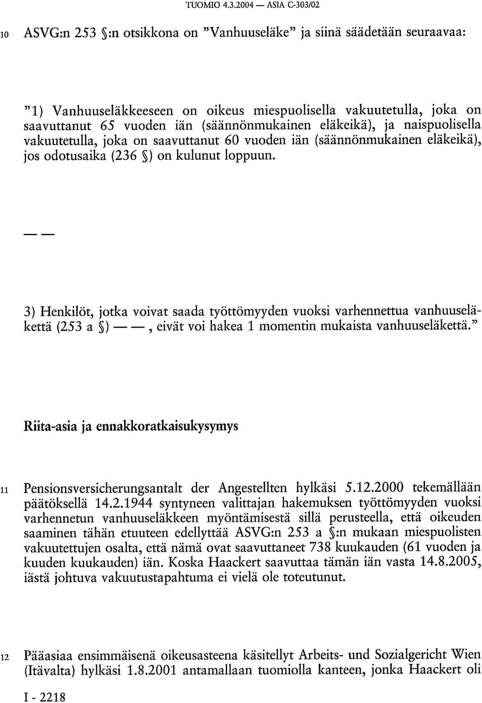 (säännönmukainen eläkeikä), ja naispuolisella vakuutetulla, joka on saavuttanut 60 vuoden iän (säännönmukainen eläkeikä), jos odotusaika (236 ) on kulunut loppuun.