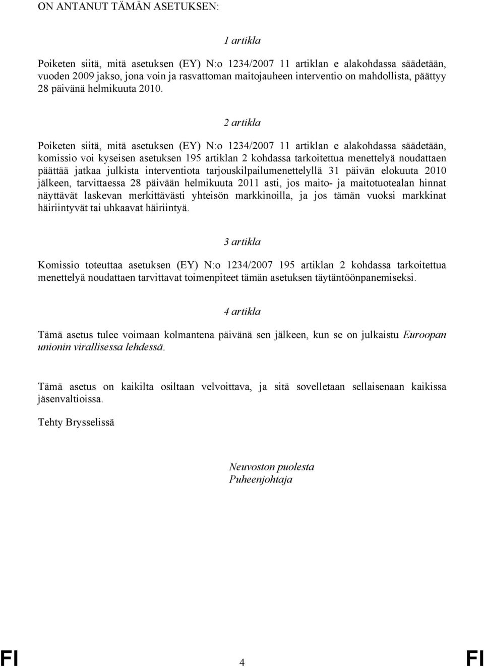 2 artikla Poiketen siitä, mitä asetuksen (EY) N:o 1234/2007 11 artiklan e alakohdassa säädetään, komissio voi kyseisen asetuksen 195 artiklan 2 kohdassa tarkoitettua menettelyä noudattaen päättää