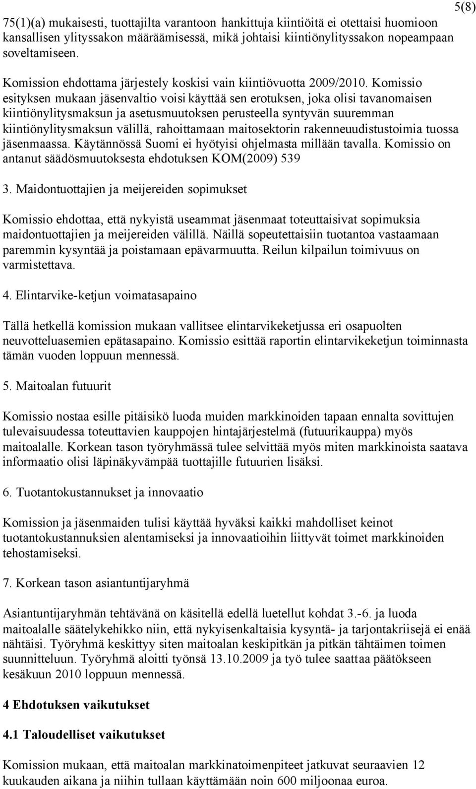 Komissio esityksen mukaan jäsenvaltio voisi käyttää sen erotuksen, joka olisi tavanomaisen kiintiönylitysmaksun ja asetusmuutoksen perusteella syntyvän suuremman kiintiönylitysmaksun välillä,