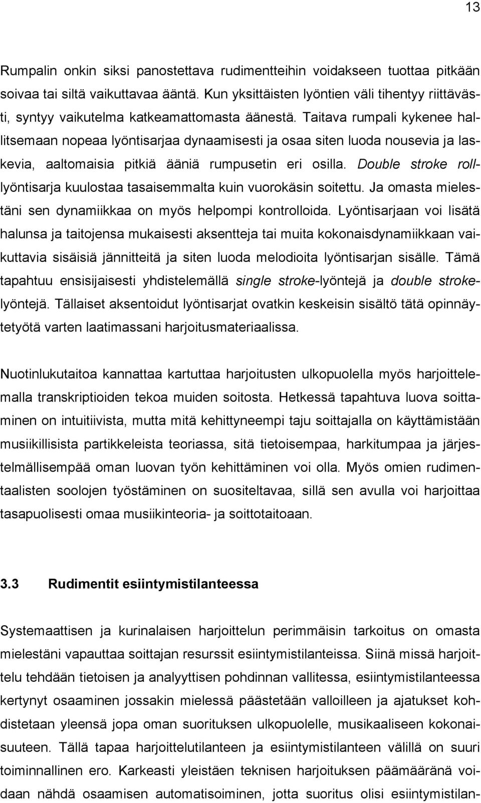 Taitava rumpali kykenee hallitsemaan nopeaa lyöntisarjaa dynaamisesti ja osaa siten luoda nousevia ja laskevia, aaltomaisia pitkiä ääniä rumpusetin eri osilla.