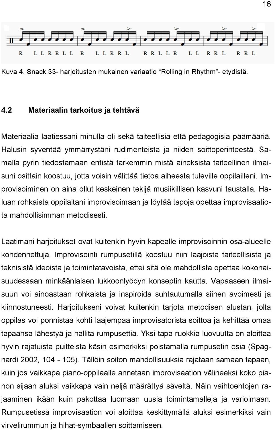 Samalla pyrin tiedostamaan entistä tarkemmin mistä aineksista taiteellinen ilmaisuni osittain koostuu, jotta voisin välittää tietoa aiheesta tuleville oppilailleni.