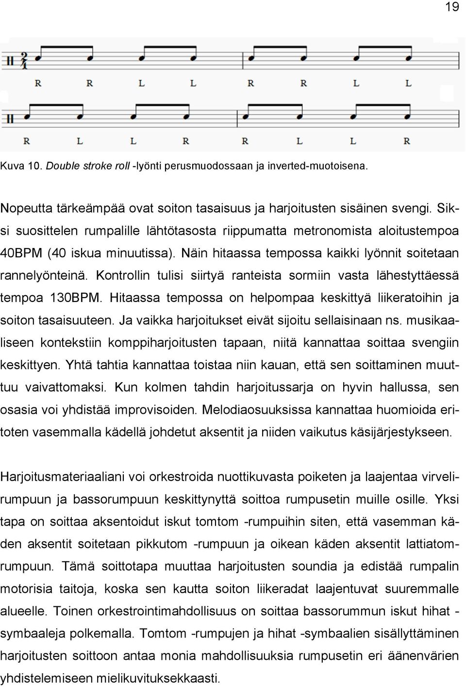Kontrollin tulisi siirtyä ranteista sormiin vasta lähestyttäessä tempoa 130BPM. Hitaassa tempossa on helpompaa keskittyä liikeratoihin ja soiton tasaisuuteen.