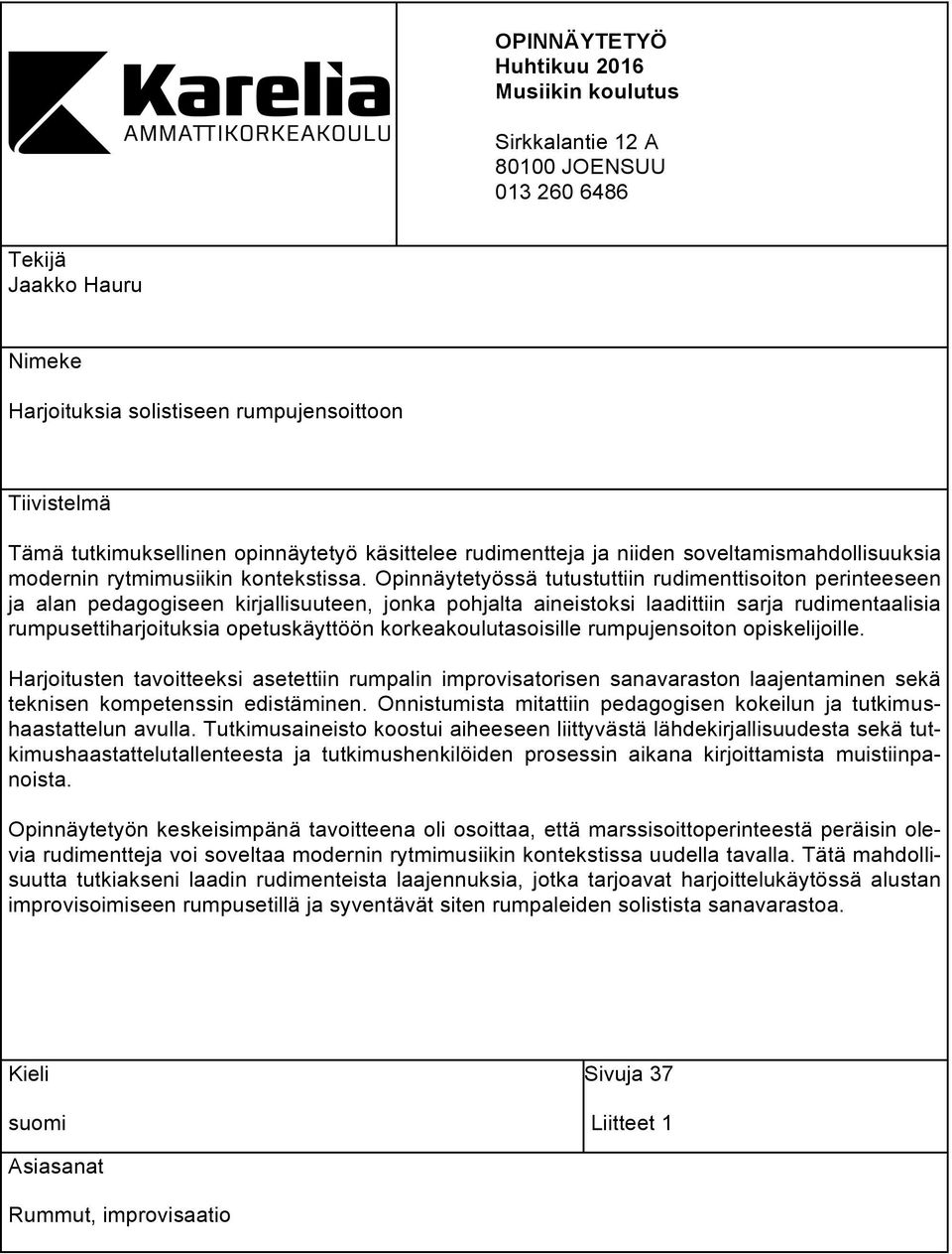 Opinnäytetyössä tutustuttiin rudimenttisoiton perinteeseen ja alan pedagogiseen kirjallisuuteen, jonka pohjalta aineistoksi laadittiin sarja rudimentaalisia rumpusettiharjoituksia opetuskäyttöön