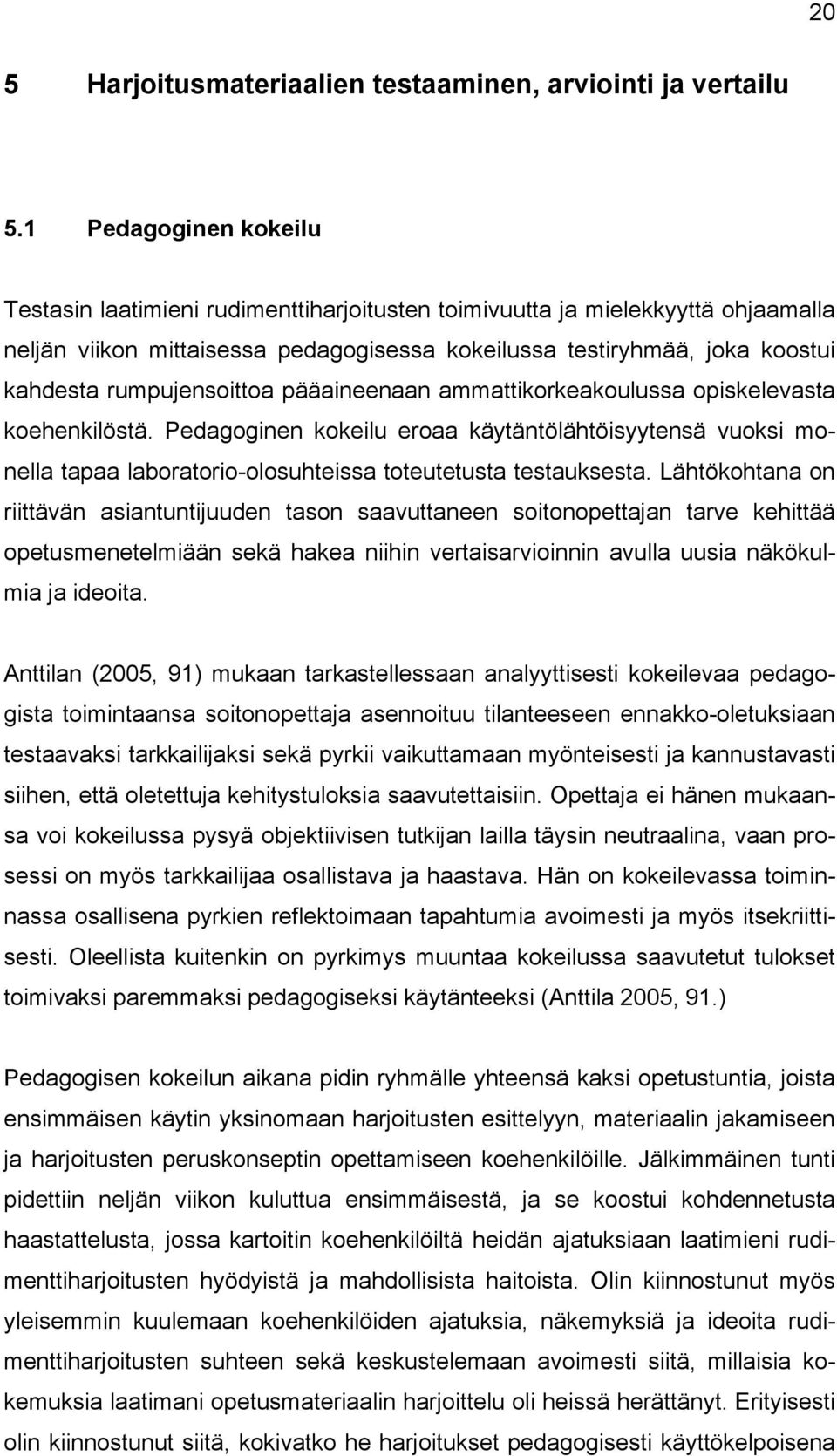 Pedagoginen kokeilu eroaa käytäntölähtöisyytensä vuoksi monella tapaa laboratorio-olosuhteissa toteutetusta testauksesta.