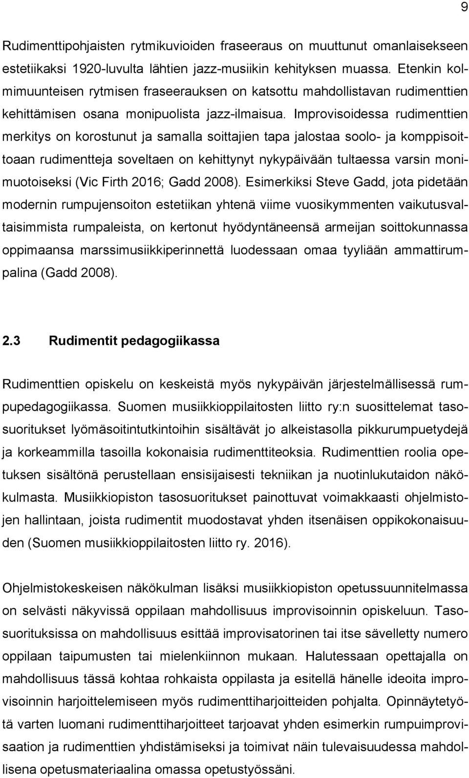 Improvisoidessa rudimenttien merkitys on korostunut ja samalla soittajien tapa jalostaa soolo- ja komppisoittoaan rudimentteja soveltaen on kehittynyt nykypäivään tultaessa varsin monimuotoiseksi