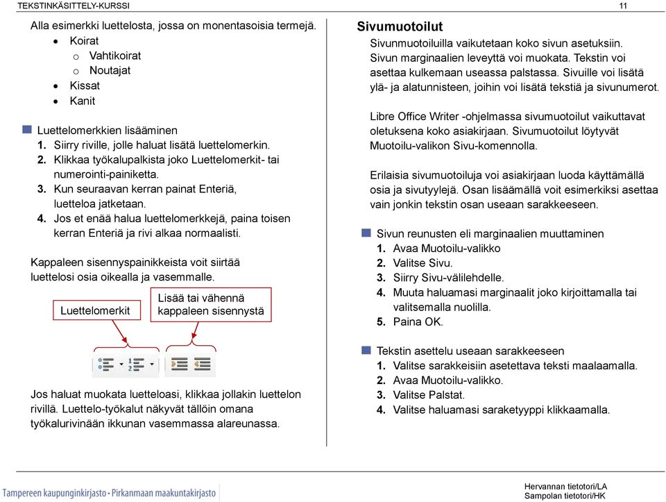 Jos et enää halua luettelomerkkejä, paina toisen kerran Enteriä ja rivi alkaa normaalisti. Kappaleen sisennyspainikkeista voit siirtää luettelosi osia oikealla ja vasemmalle.