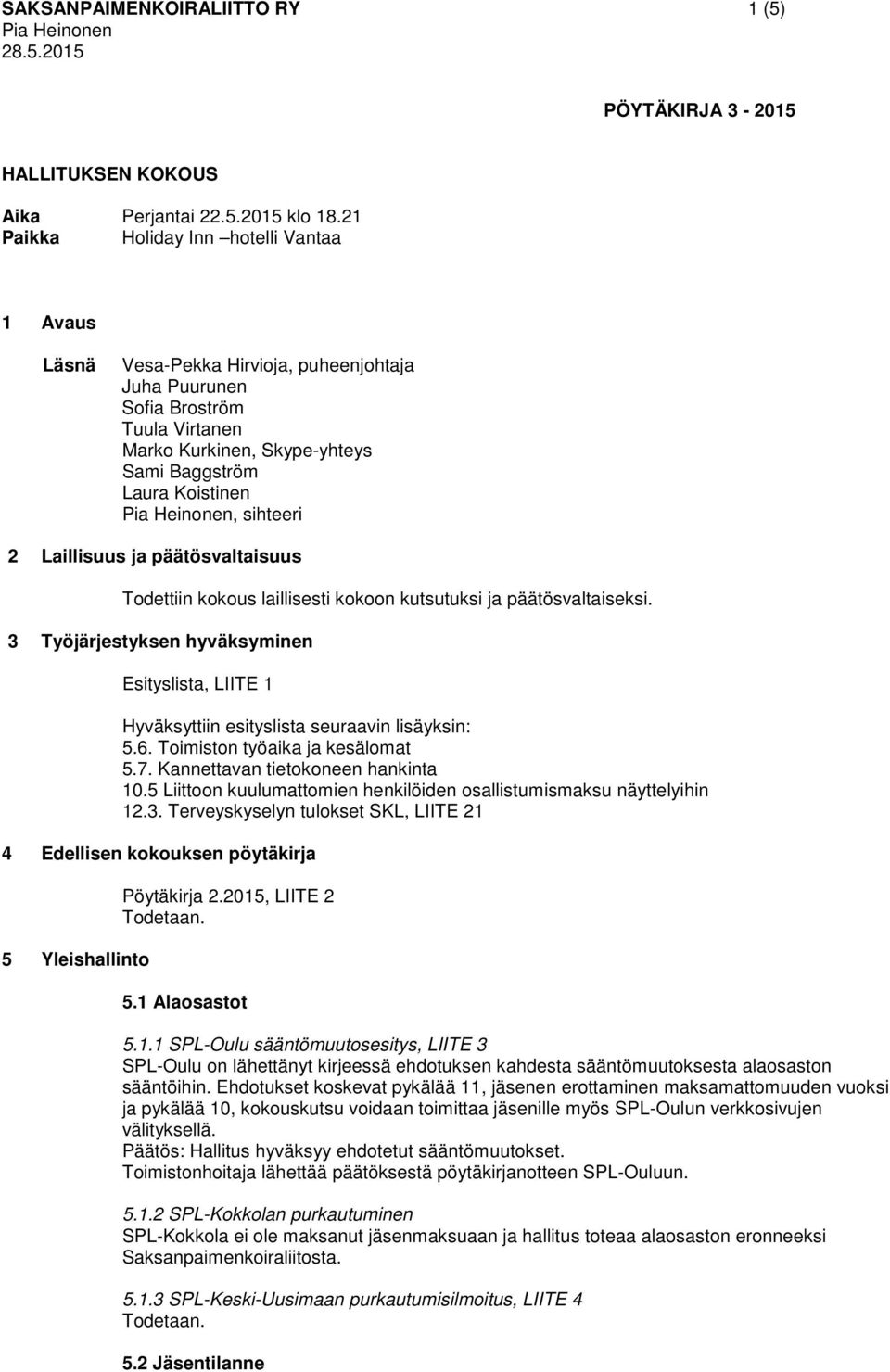 Heinonen, sihteeri 2 Laillisuus ja päätösvaltaisuus Todettiin kokous laillisesti kokoon kutsutuksi ja päätösvaltaiseksi.