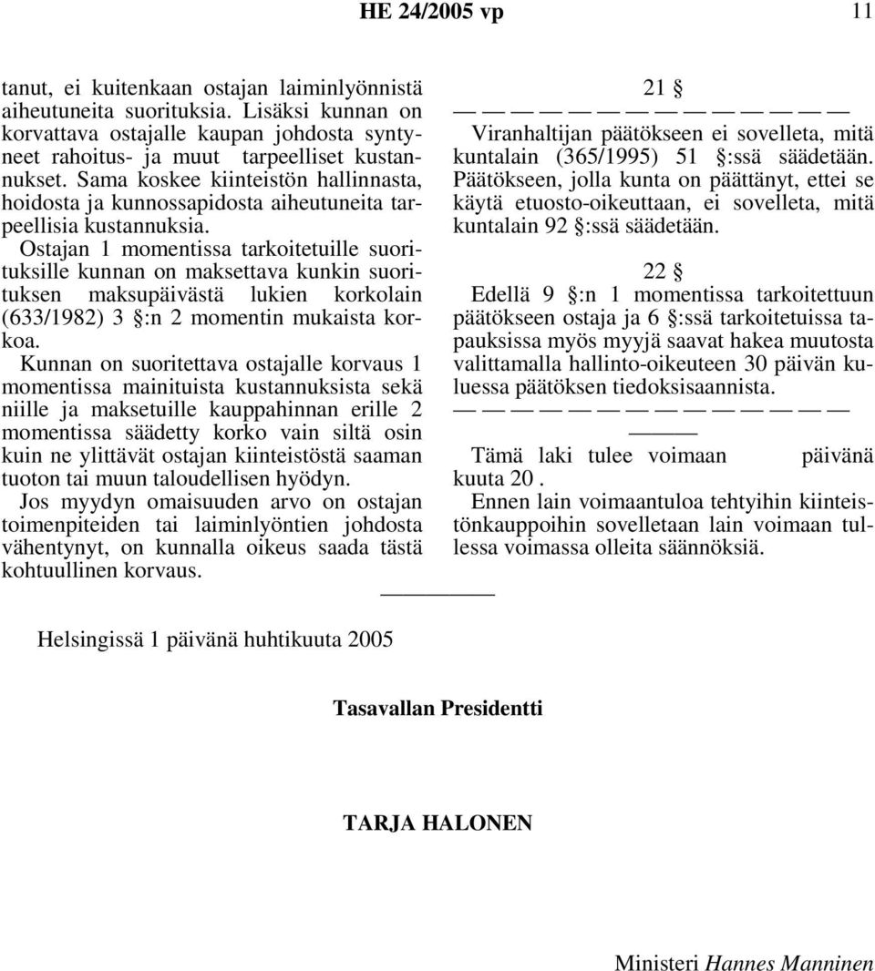 Ostajan 1 momentissa tarkoitetuille suorituksille kunnan on maksettava kunkin suorituksen maksupäivästä lukien korkolain (633/1982) 3 :n 2 momentin mukaista korkoa.