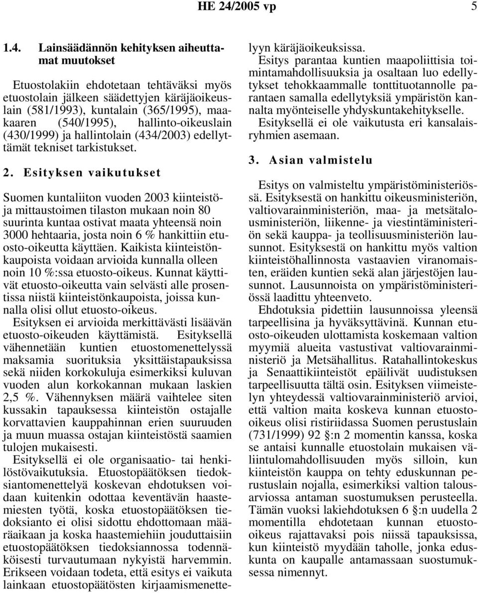 Lainsäädännön kehityksen aiheuttamat muutokset Etuostolakiin ehdotetaan tehtäväksi myös etuostolain jälkeen säädettyjen käräjäoikeuslain (581/1993), kuntalain (365/1995), maakaaren (540/1995),