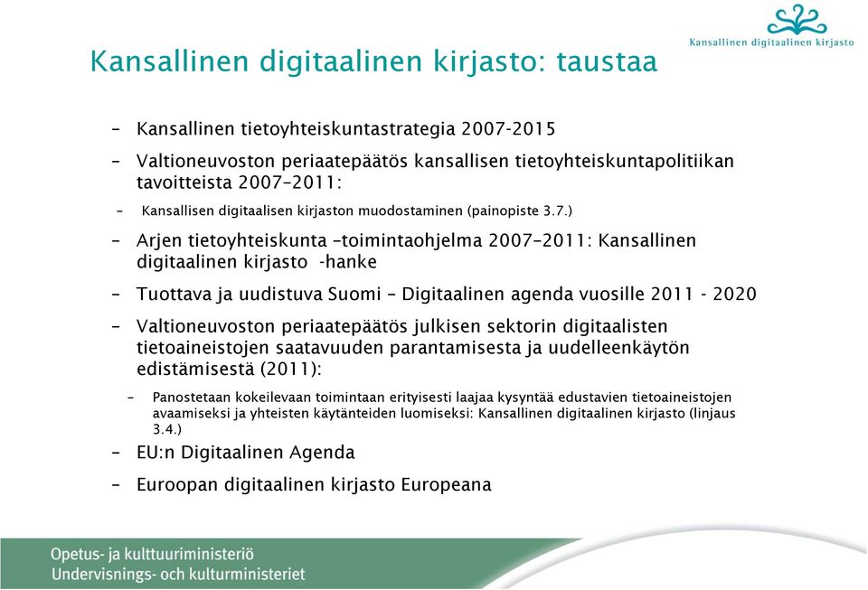 ) Arjen tietoyhteiskunta toimintaohjelma 2007 2011: Kansallinen digitaalinen kirjasto -hanke Tuottava ja uudistuva Suomi Digitaalinen agenda vuosille 2011-2020 Valtioneuvoston periaatepäätös julkisen