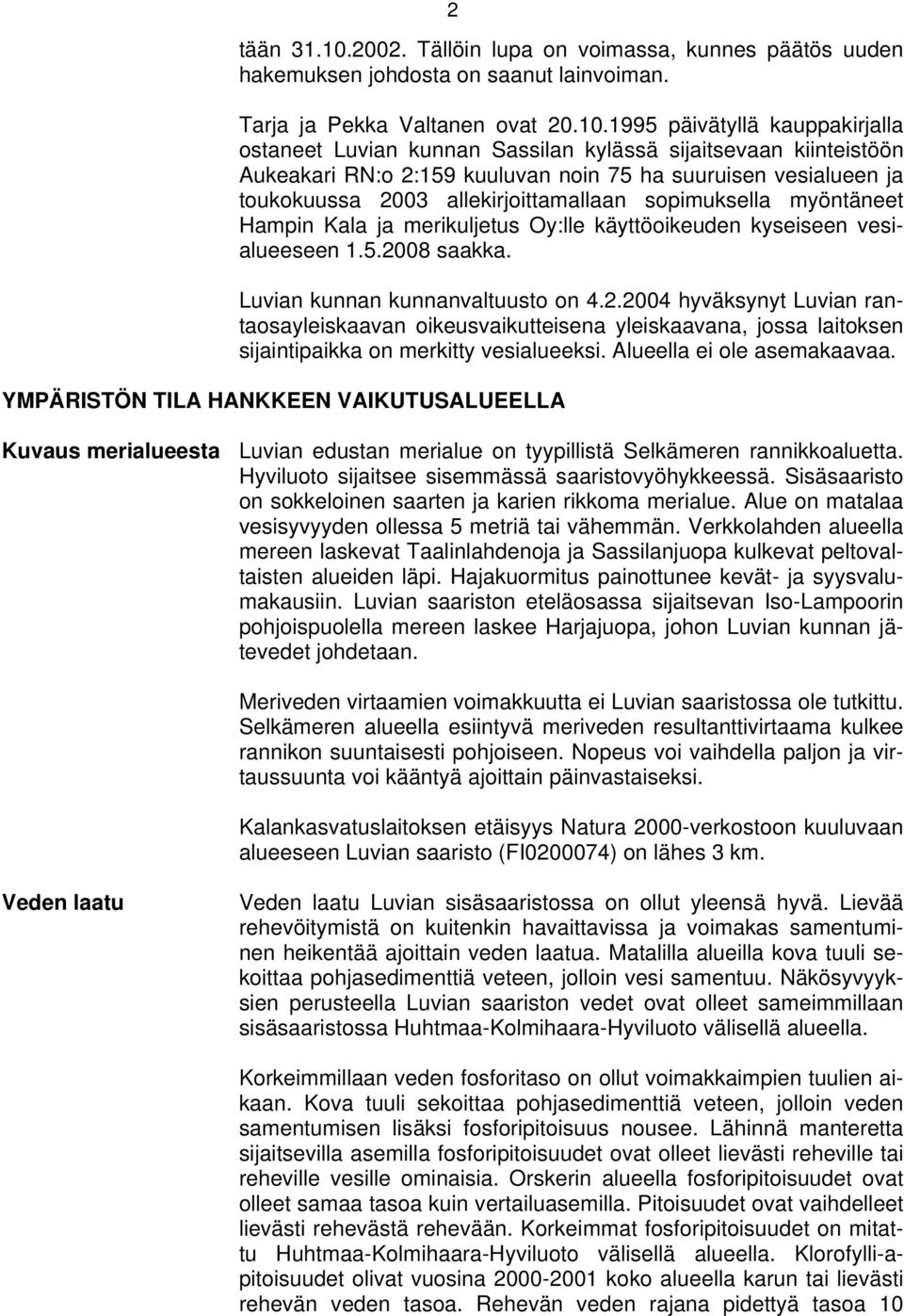 1995 päivätyllä kauppakirjalla ostaneet Luvian kunnan Sassilan kylässä sijaitsevaan kiinteistöön Aukeakari RN:o 2:159 kuuluvan noin 75 ha suuruisen vesialueen ja toukokuussa 2003 allekirjoittamallaan