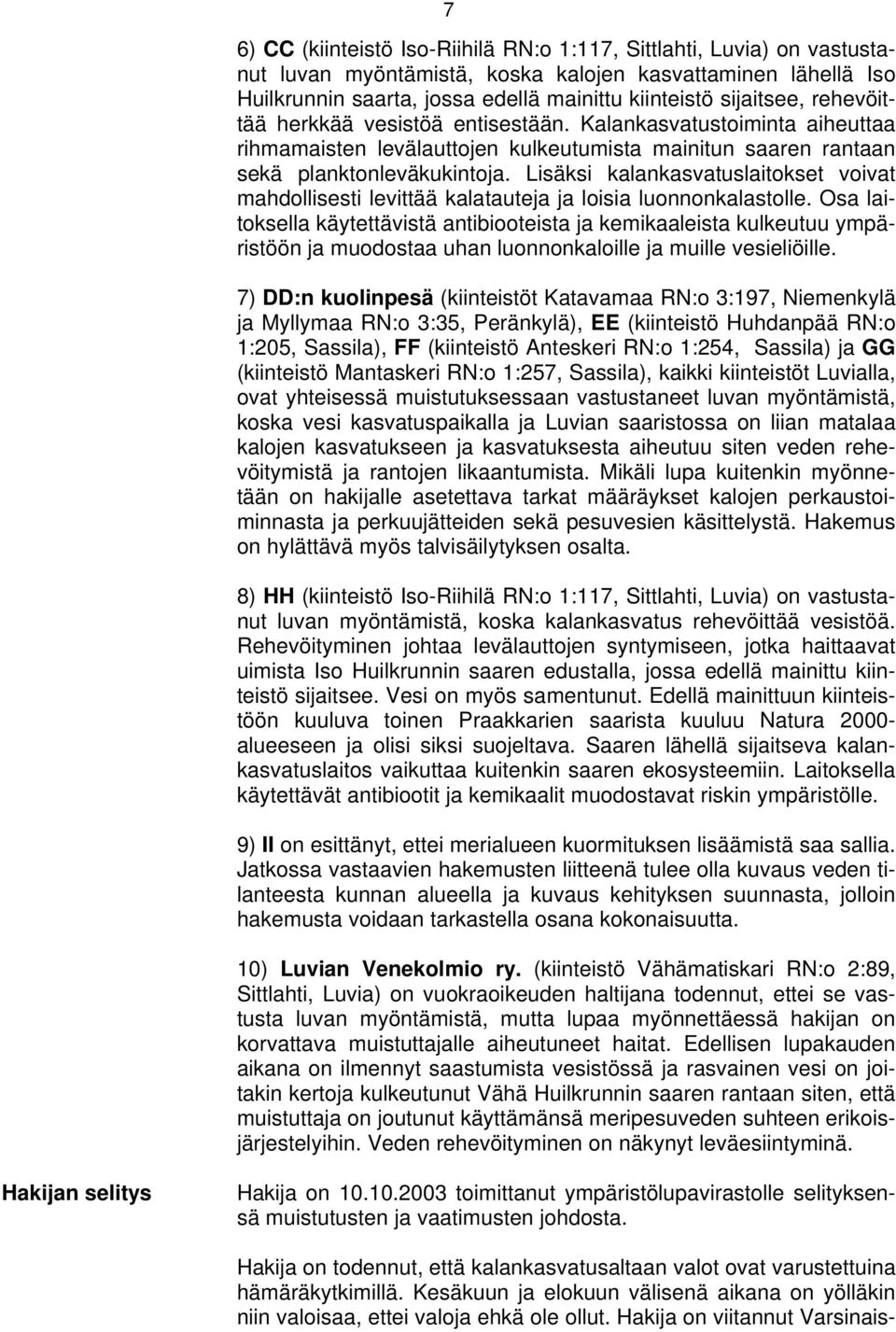 Lisäksi kalankasvatuslaitokset voivat mahdollisesti levittää kalatauteja ja loisia luonnonkalastolle.