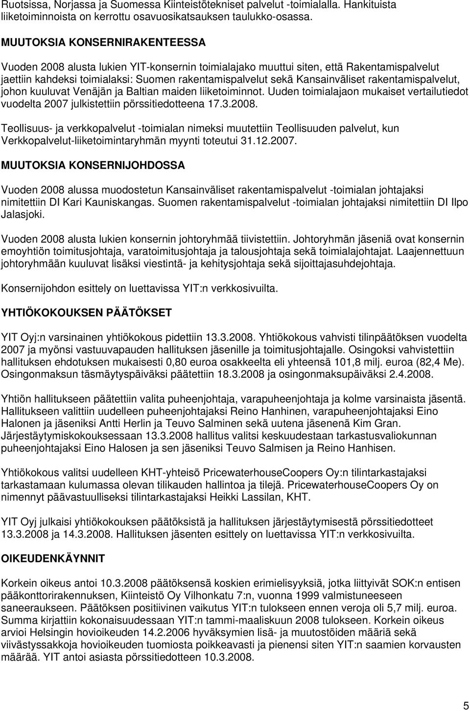 rakentamispalvelut, johon kuuluvat Venäjän ja Baltian maiden liiketoiminnot. Uuden toimialajaon mukaiset vertailutiedot vuodelta 2007 julkistettiin pörssitiedotteena 17.3.2008.