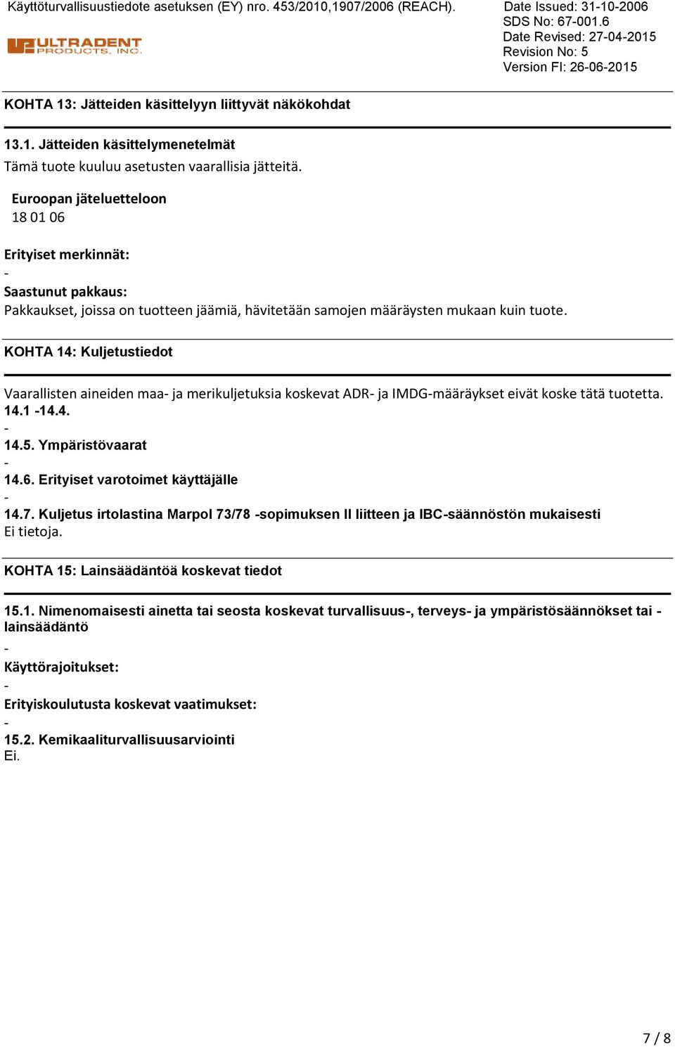 Euroopan jäteluetteloon 18 01 06 Erityiset merkinnät: Saastunut pakkaus: Pakkaukset, joissa on tuotteen jäämiä, hävitetään samojen määräysten mukaan kuin tuote.