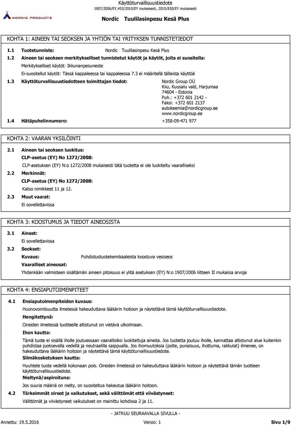 kappaleessa 7.3 ei määritellä tällaista käyttöä Käyttöturvallisuustiedotteen toimittajan tiedot: Hätäpuhelinnumero: Nordic Group OÜ Kiiu, Kuusalu vald, Harjumaa 74604 - Estonia Puh.