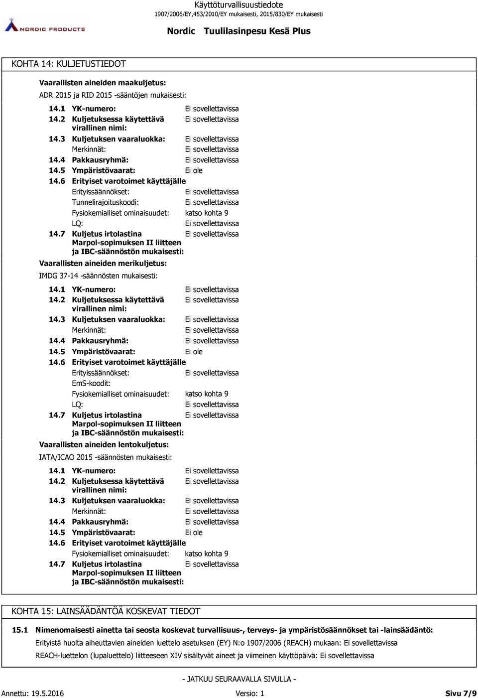 Tunnelirajoituskoodi: Fysiokemialliset ominaisuudet: katso kohta 9 LQ: Kuljetus irtolastina Marpol-sopimuksen II liitteen ja IBC-säännöstön mukaisesti: Vaarallisten aineiden merikuljetus: IMDG 37-14