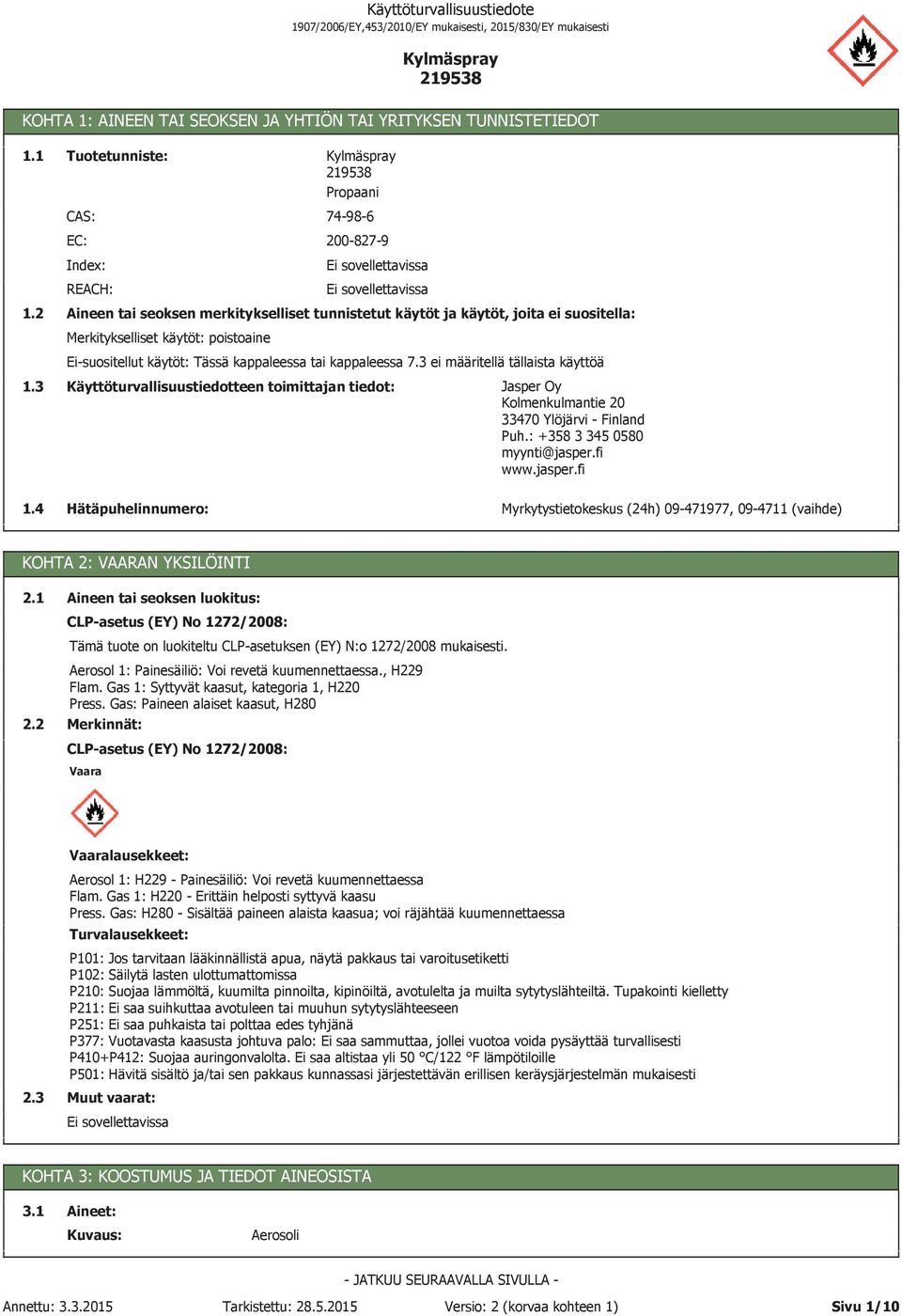 3 ei määritellä tällaista käyttöä 1.3 Käyttöturvallisuustiedotteen toimittajan tiedot: Jasper Oy Kolmenkulmantie 20 33470 Ylöjärvi - Finland Puh.: +358 3 345 0580 myynti@jasper.fi www.jasper.fi 1.