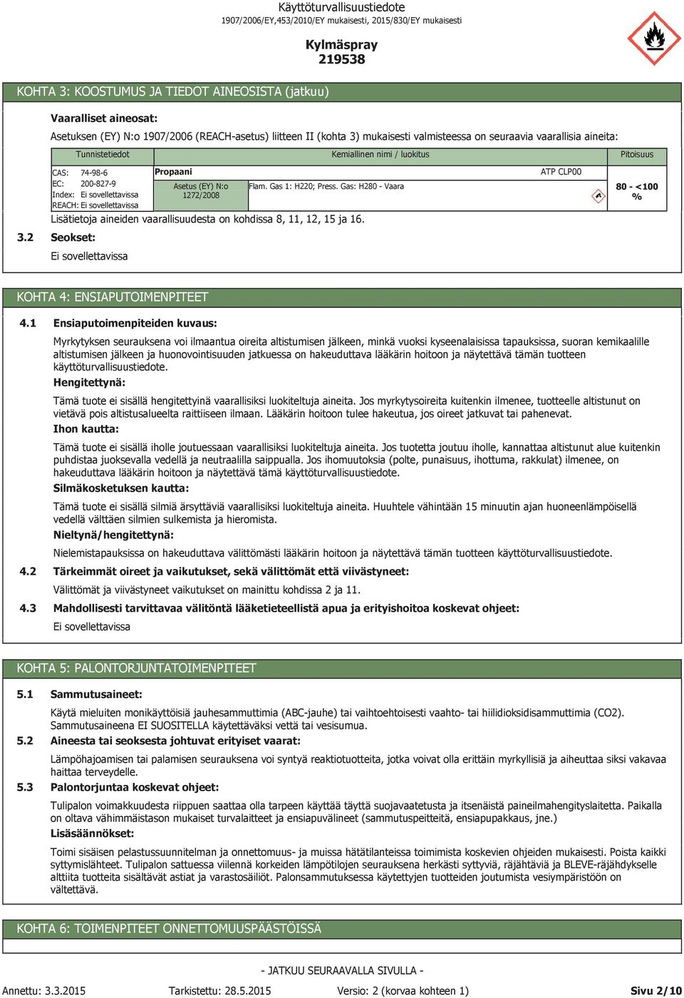 Gas: H280 - Vaara Lisätietoja aineiden vaarallisuudesta on kohdissa 8, 11, 12, 15 ja 16. Seokset: ATP CLP00 80 - <100 % KOHTA 4: ENSIAPUTOIMENPITEET 4.1 4.2 4.