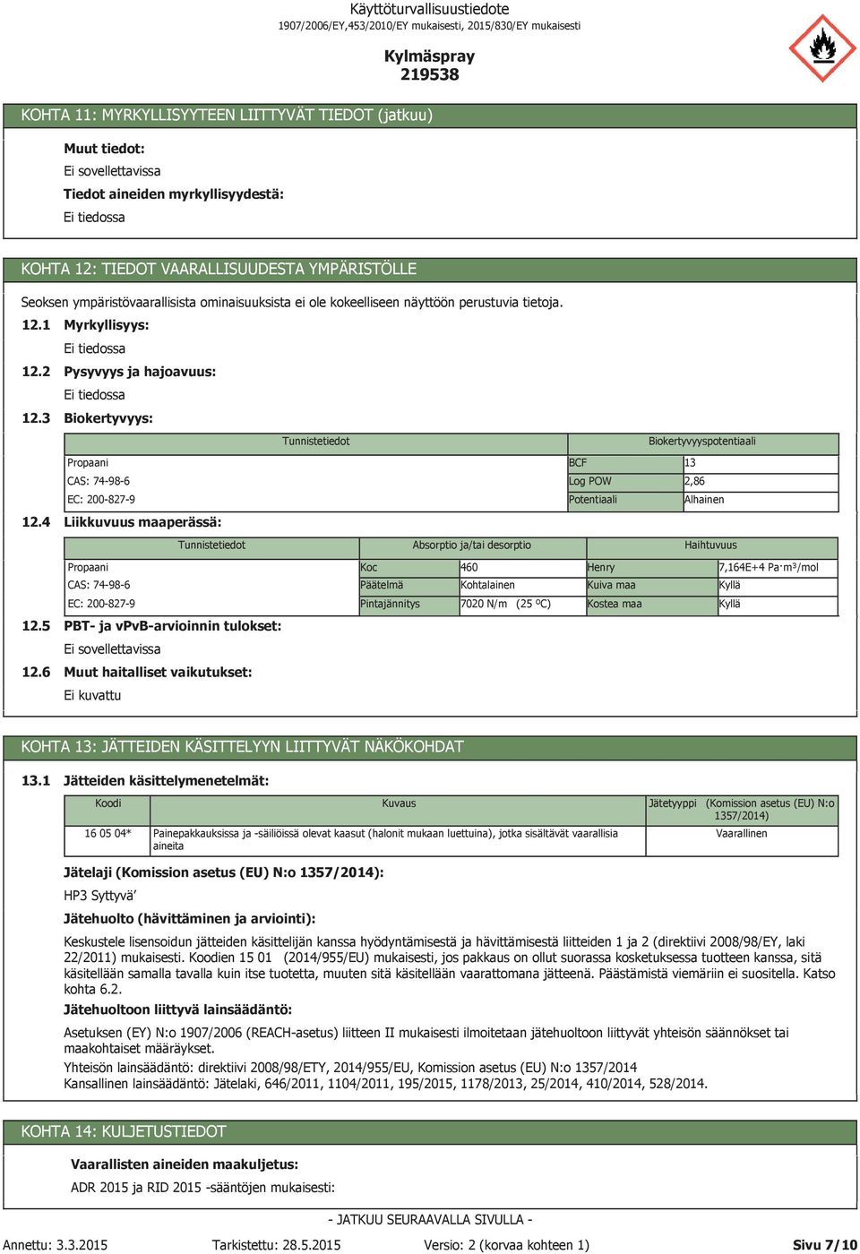 3 Pysyvyys ja hajoavuus: Biokertyvyys: Tunnistetiedot Biokertyvyyspotentiaali Propaani CAS: 74-98-6 EC: 200-827-9 BCF Log POW Potentiaali 13 2,86 Alhainen 12.