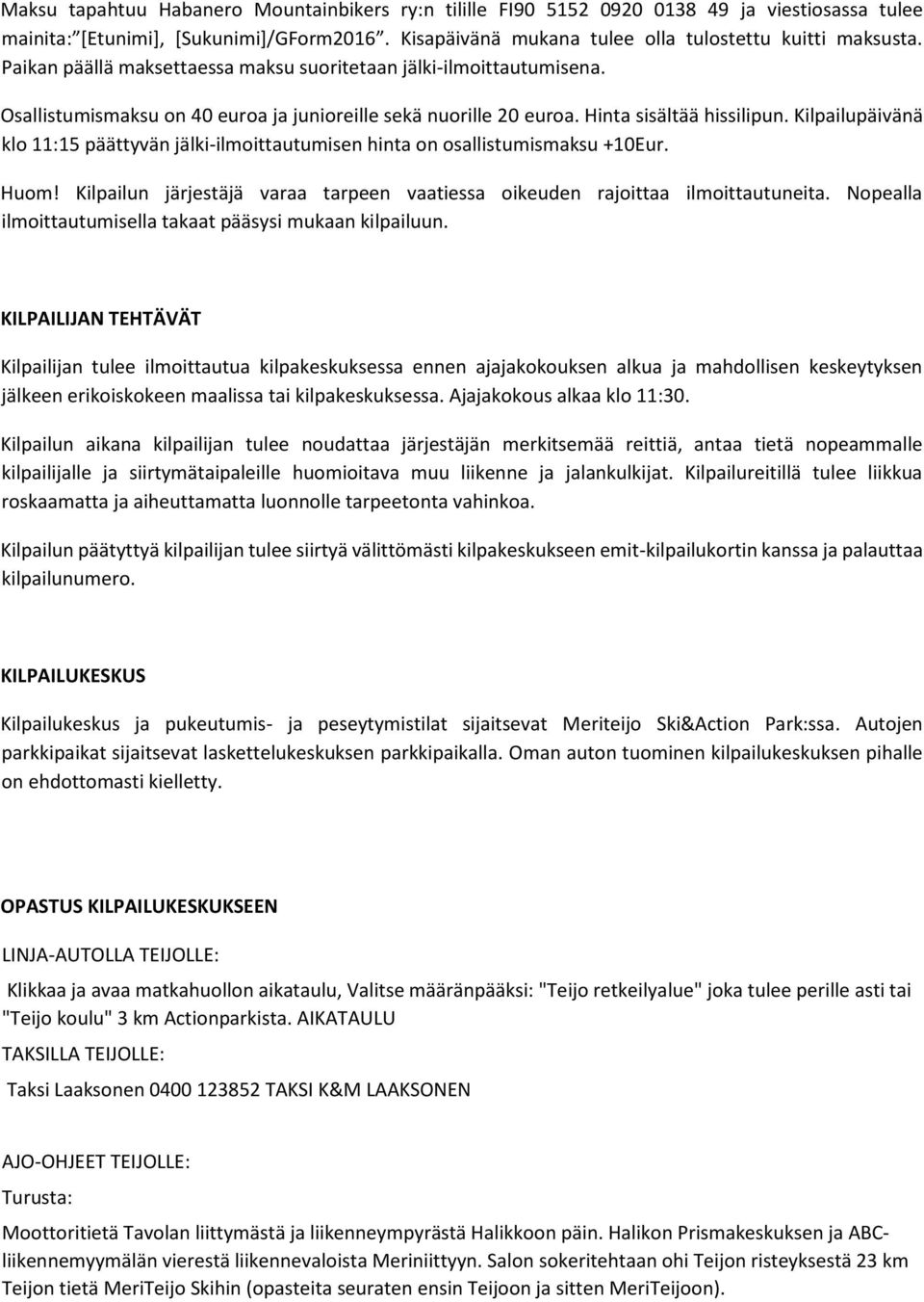 Kilpailupäivänä klo 11:15 päättyvän jälki-ilmoittautumisen hinta on osallistumismaksu +10Eur. Huom! Kilpailun järjestäjä varaa tarpeen vaatiessa oikeuden rajoittaa ilmoittautuneita.