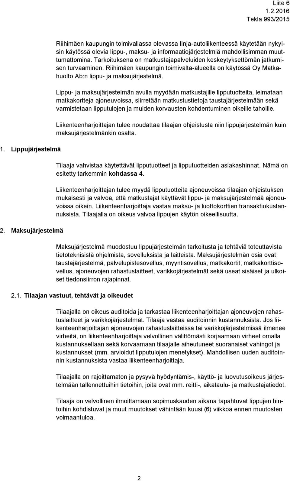 Tarkoituksena on matkustajapalveluiden keskeytyksettömän jatkumisen turvaaminen. Riihimäen kaupungin toimivalta-alueella on käytössä Oy Matkahuolto Ab:n lippu- ja maksujärjestelmä.