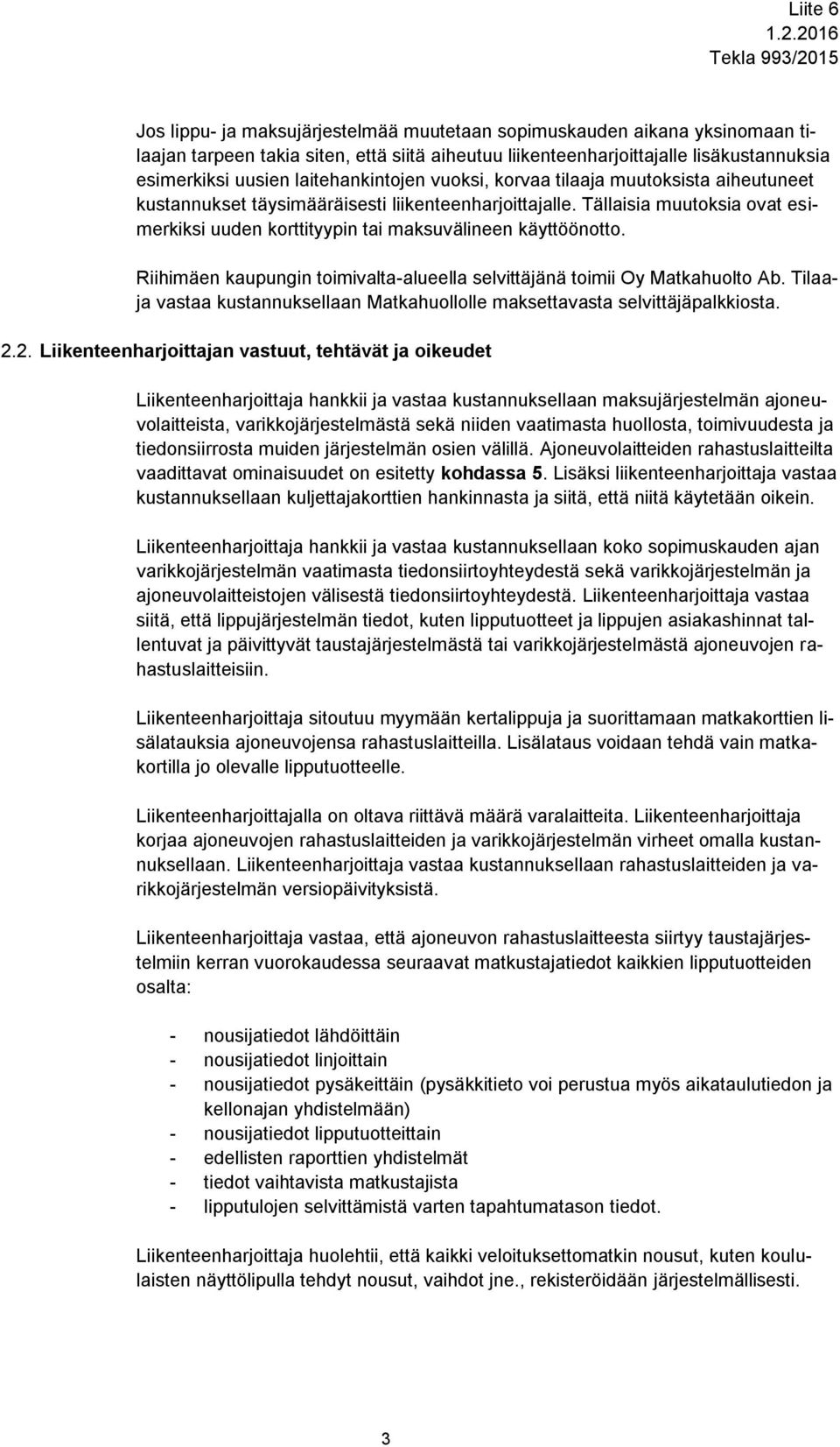 Tällaisia muutoksia ovat esimerkiksi uuden korttityypin tai maksuvälineen käyttöönotto. Riihimäen kaupungin toimivalta-alueella selvittäjänä toimii Oy Matkahuolto Ab.