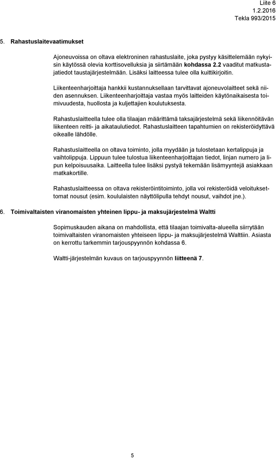 Liikenteenharjoittaja vastaa myös laitteiden käytönaikaisesta toimivuudesta, huollosta ja kuljettajien koulutuksesta.