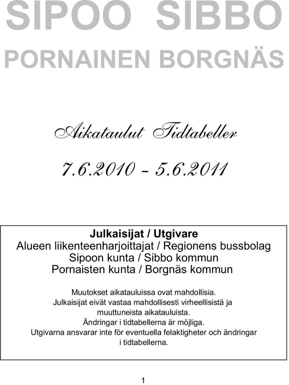 2011 Julkaisijat / Utgivare Alueen liikenteenharjoittajat / Regionens bussbolag Sipoon kunta / Sibbo kommun