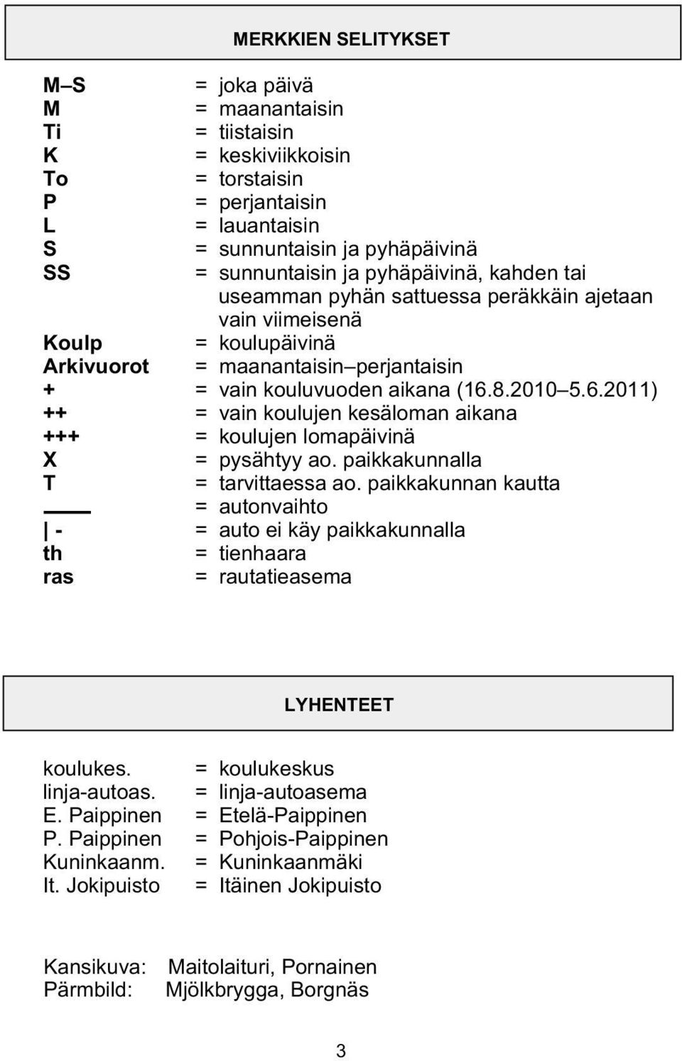 8.2010 5.6.2011) ++ = vain koulujen kesäloman aikana +++ = koulujen lomapäivinä X T = pysähtyy ao. paikkakunnalla = tarvittaessa ao.