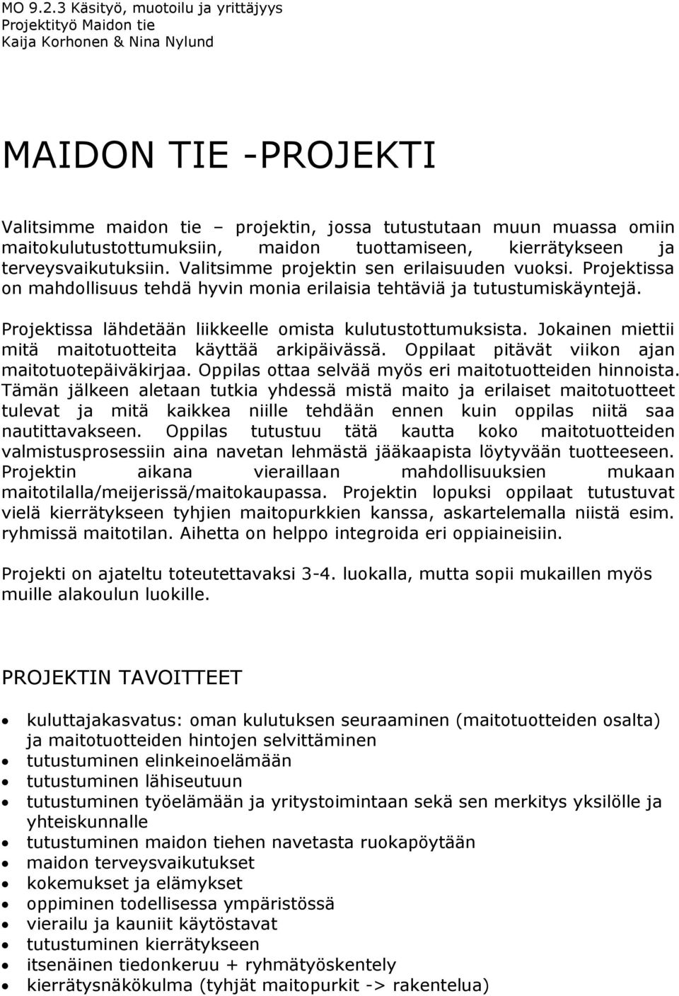 terveysvaikutuksiin. Valitsimme projektin sen erilaisuuden vuoksi. Projektissa on mahdollisuus tehdä hyvin monia erilaisia tehtäviä ja tutustumiskäyntejä.