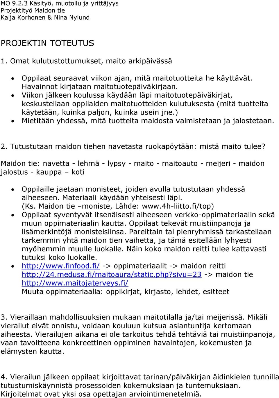 Viikon jälkeen koulussa käydään läpi maitotuotepäiväkirjat, keskustellaan oppilaiden maitotuotteiden kulutuksesta (mitä tuotteita käytetään, kuinka paljon, kuinka usein jne.