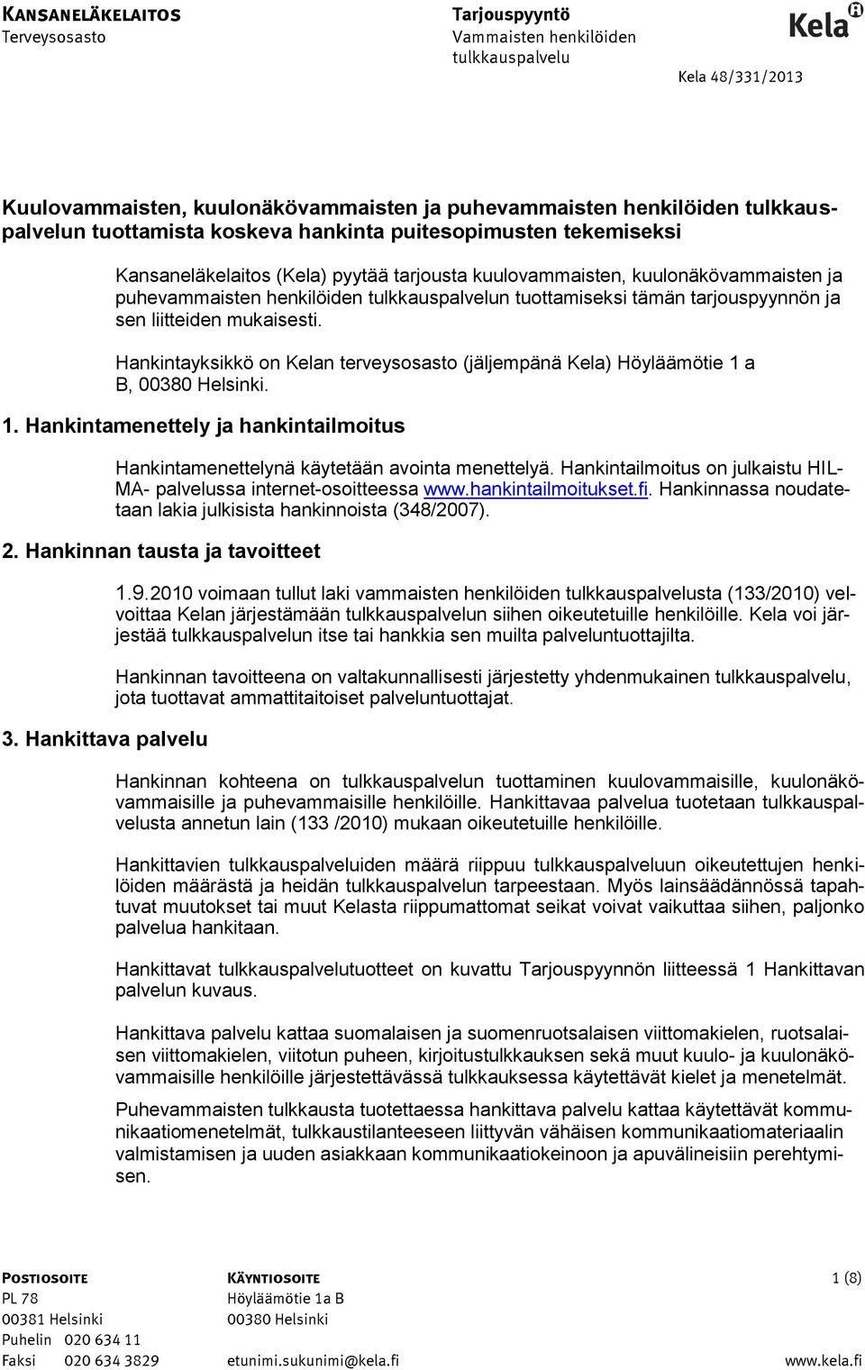 ja sen liitteiden mukaisesti. Hankintayksikkö on Kelan terveysosasto (jäljempänä Kela) Höyläämötie 1 a B, 00380 Helsinki. 1. Hankintamenettely ja hankintailmoitus Hankintamenettelynä käytetään avointa menettelyä.