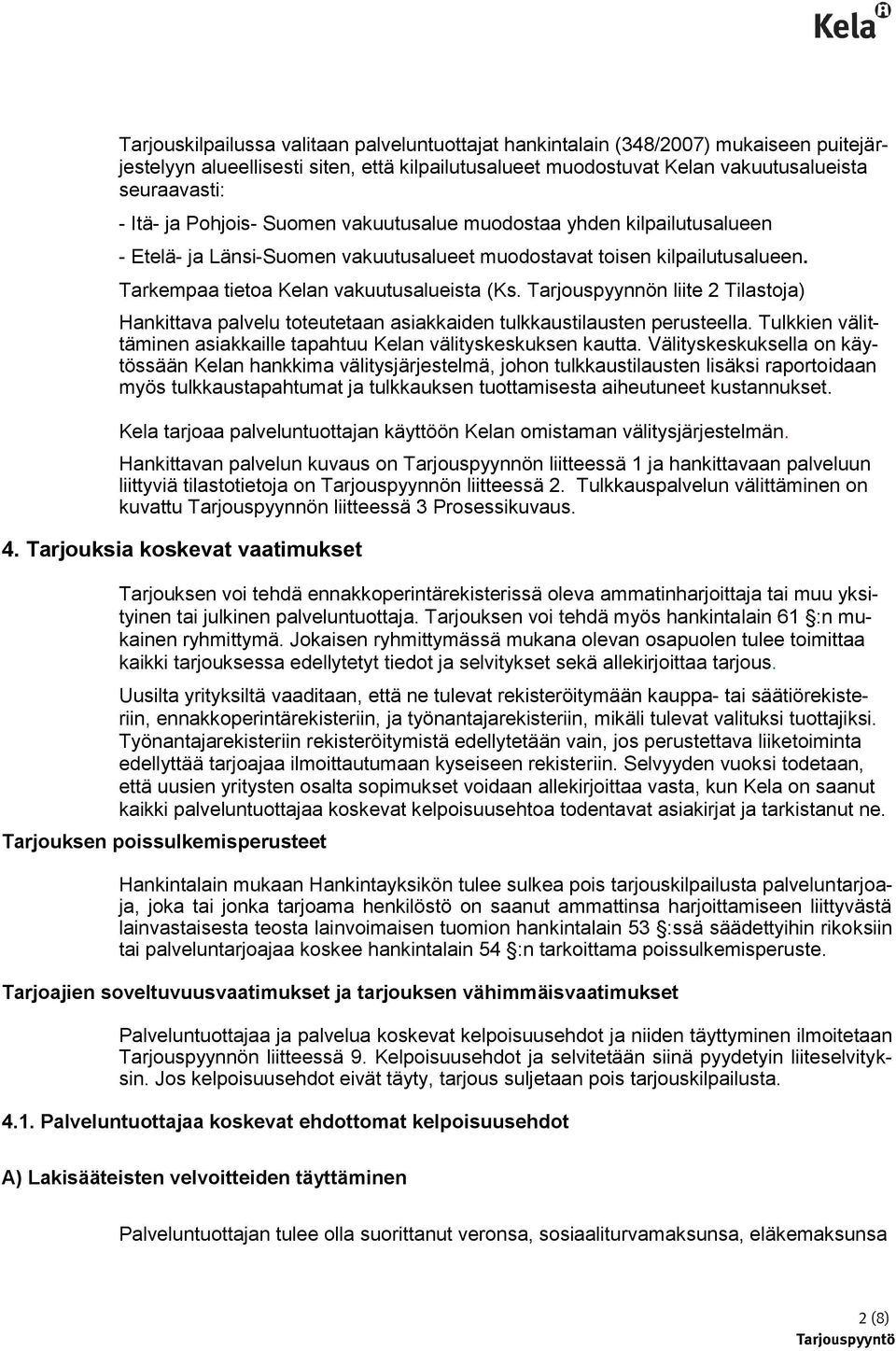 Tarjouspyynnön liite 2 Tilastoja) Hankittava palvelu toteutetaan asiakkaiden tulkkaustilausten perusteella. Tulkkien välittäminen asiakkaille tapahtuu Kelan välityskeskuksen kautta.