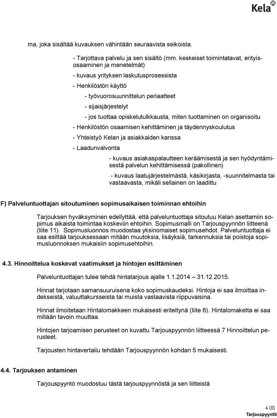 opiskelutulkkausta, miten tuottaminen on organisoitu - Henkilöstön osaamisen kehittäminen ja täydennyskoulutus - Yhteistyö Kelan ja asiakkaiden kanssa - Laadunvalvonta - kuvaus asiakaspalautteen