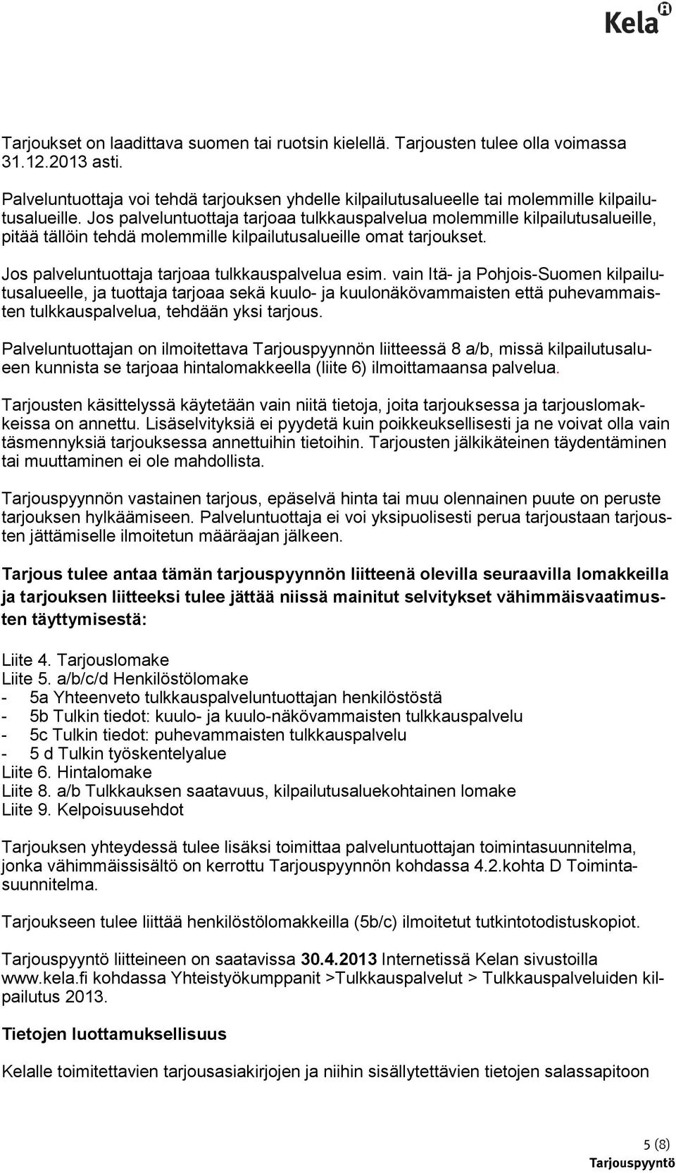 Jos palveluntuottaja tarjoaa tulkkauspalvelua molemmille kilpailutusalueille, pitää tällöin tehdä molemmille kilpailutusalueille omat tarjoukset. Jos palveluntuottaja tarjoaa tulkkauspalvelua esim.