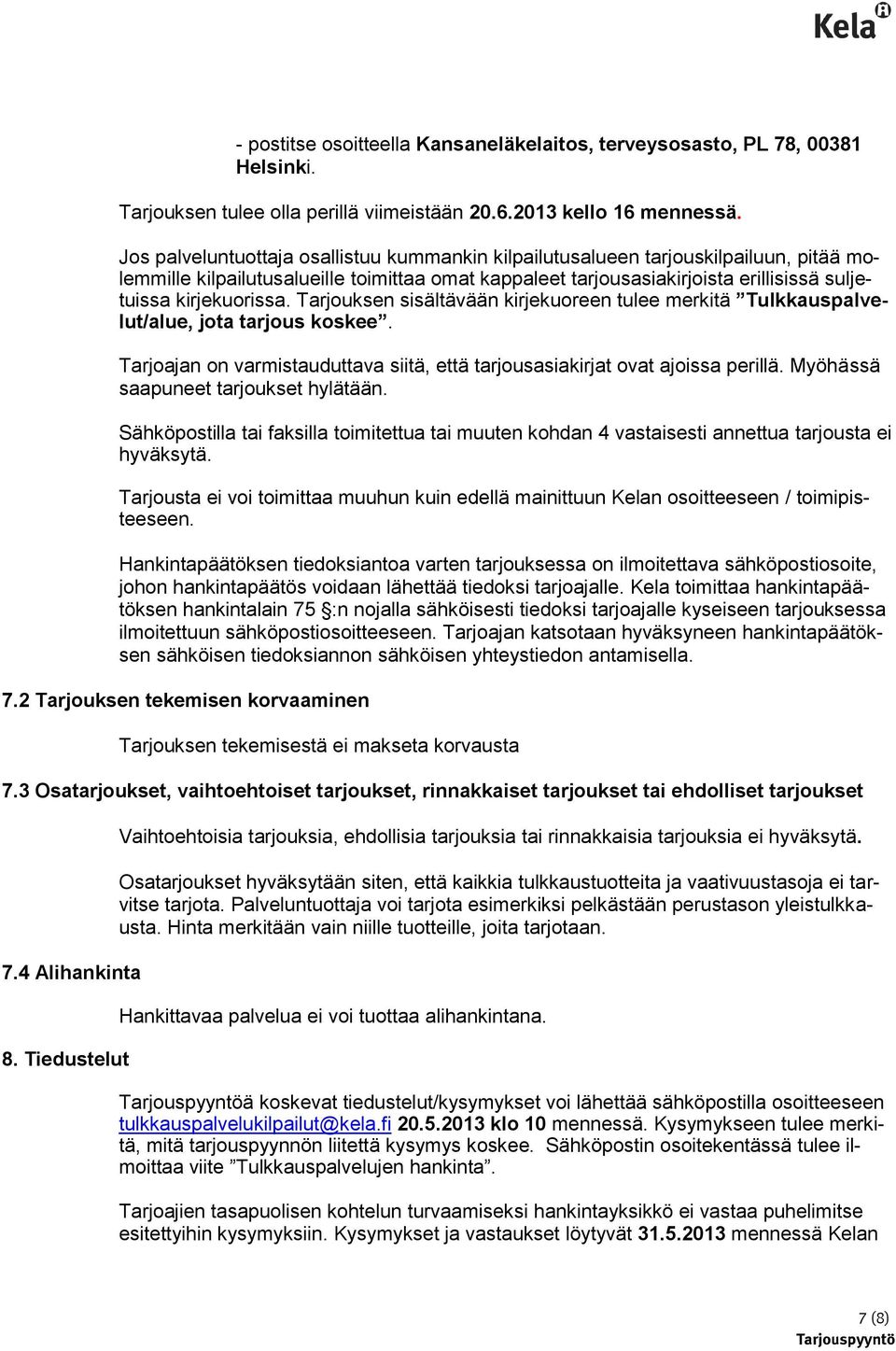 Tarjouksen sisältävään kirjekuoreen tulee merkitä Tulkkauspalvelut/alue, jota tarjous koskee. Tarjoajan on varmistauduttava siitä, että tarjousasiakirjat ovat ajoissa perillä.