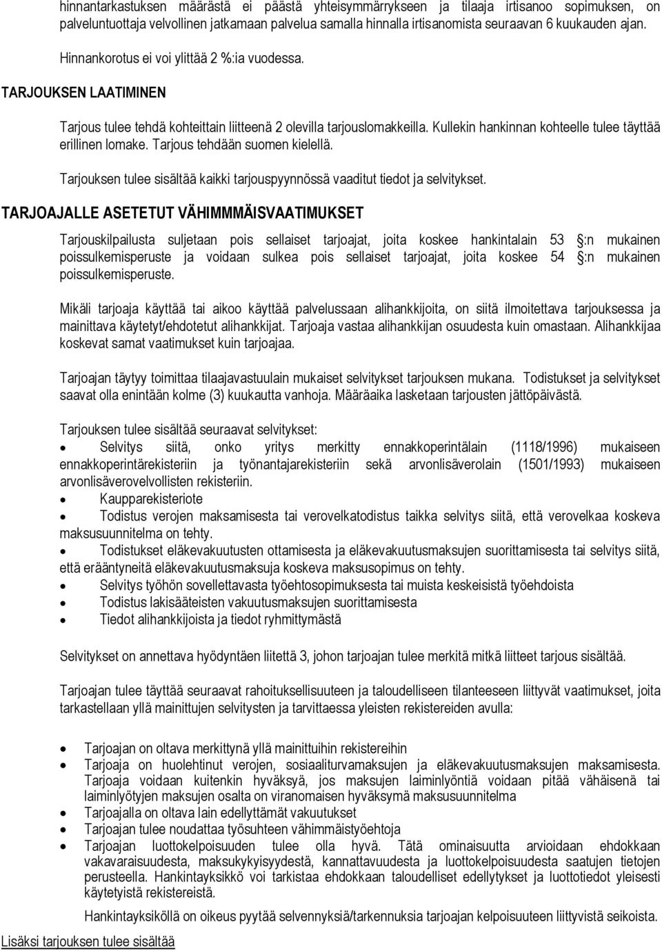 Kullekin hankinnan kohteelle tulee täyttää erillinen lomake. Tarjous tehdään suomen kielellä. Tarjouksen tulee sisältää kaikki tarjouspyynnössä vaaditut tiedot ja selvitykset.