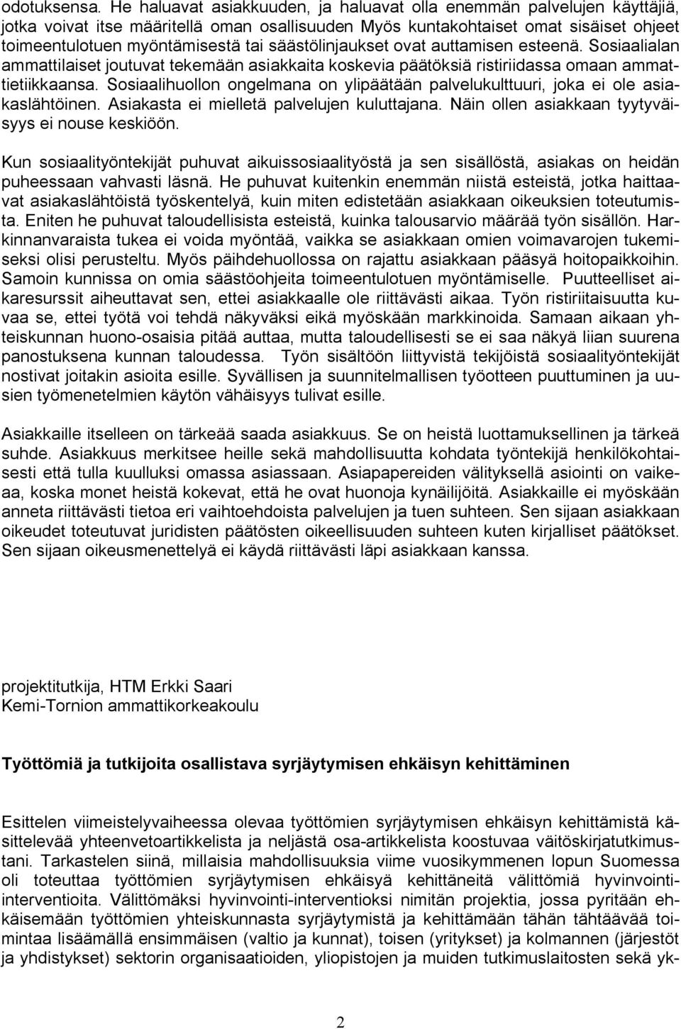 säästölinjaukset ovat auttamisen esteenä. Sosiaalialan ammattilaiset joutuvat tekemään asiakkaita koskevia päätöksiä ristiriidassa omaan ammattietiikkaansa.