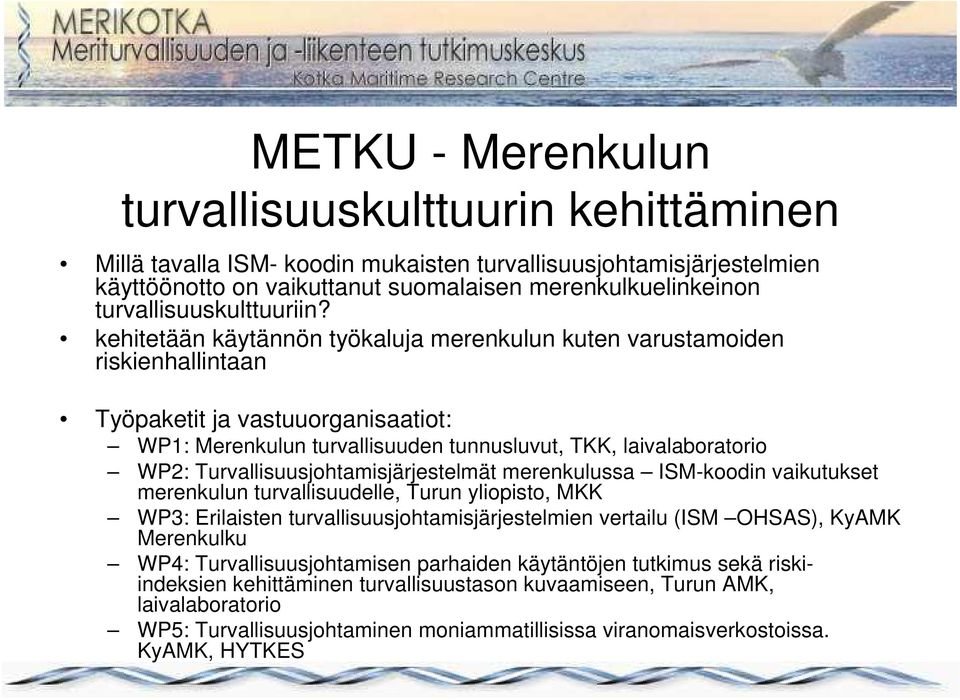 kehitetään käytännön työkaluja merenkulun kuten varustamoiden riskienhallintaan Työpaketit ja vastuuorganisaatiot: WP1: Merenkulun turvallisuuden tunnusluvut, TKK, laivalaboratorio WP2: