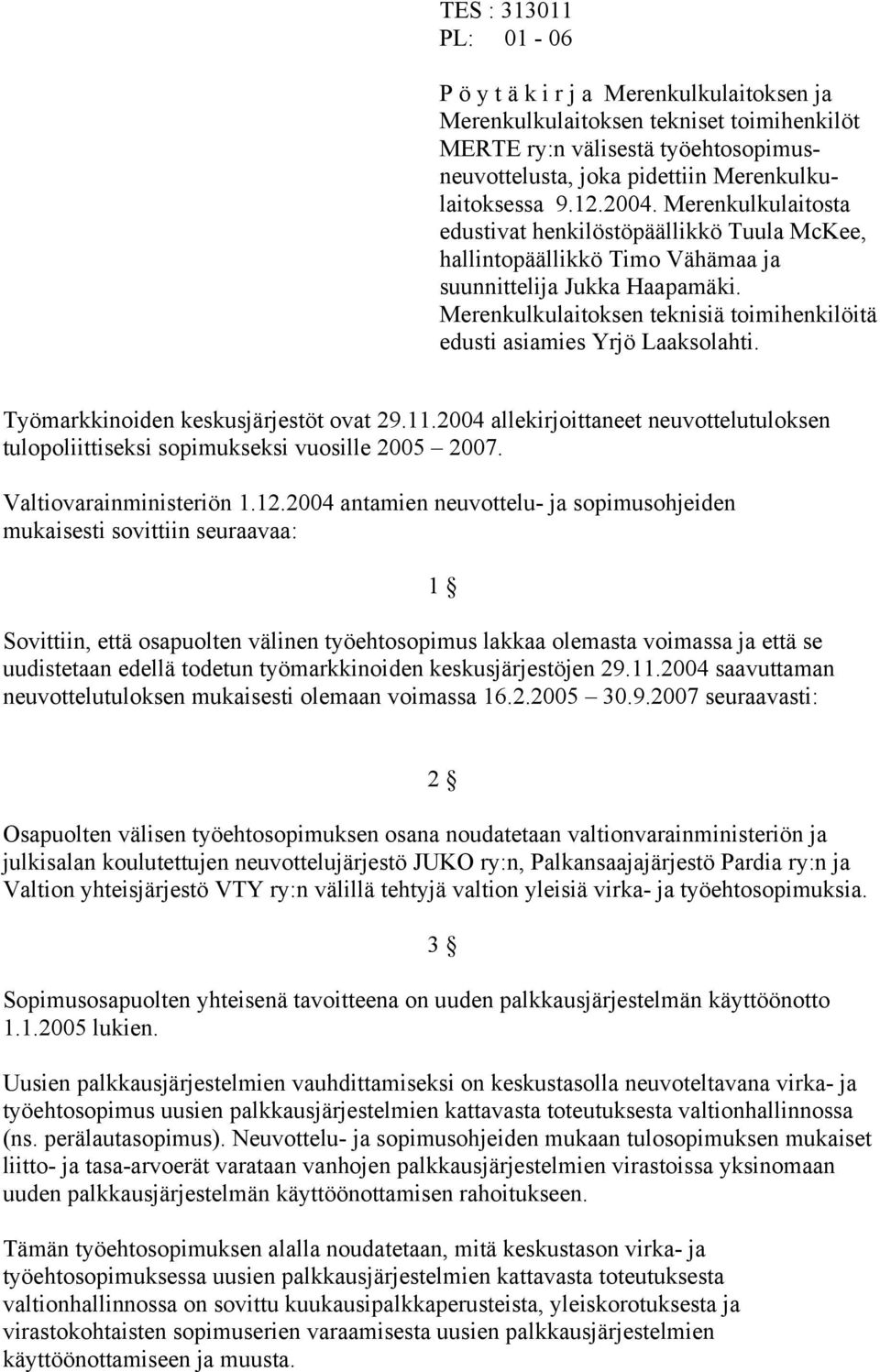 Merenkulkulaitoksen teknisiä toimihenkilöitä edusti asiamies Yrjö Laaksolahti. Työmarkkinoiden keskusjärjestöt ovat 29.11.