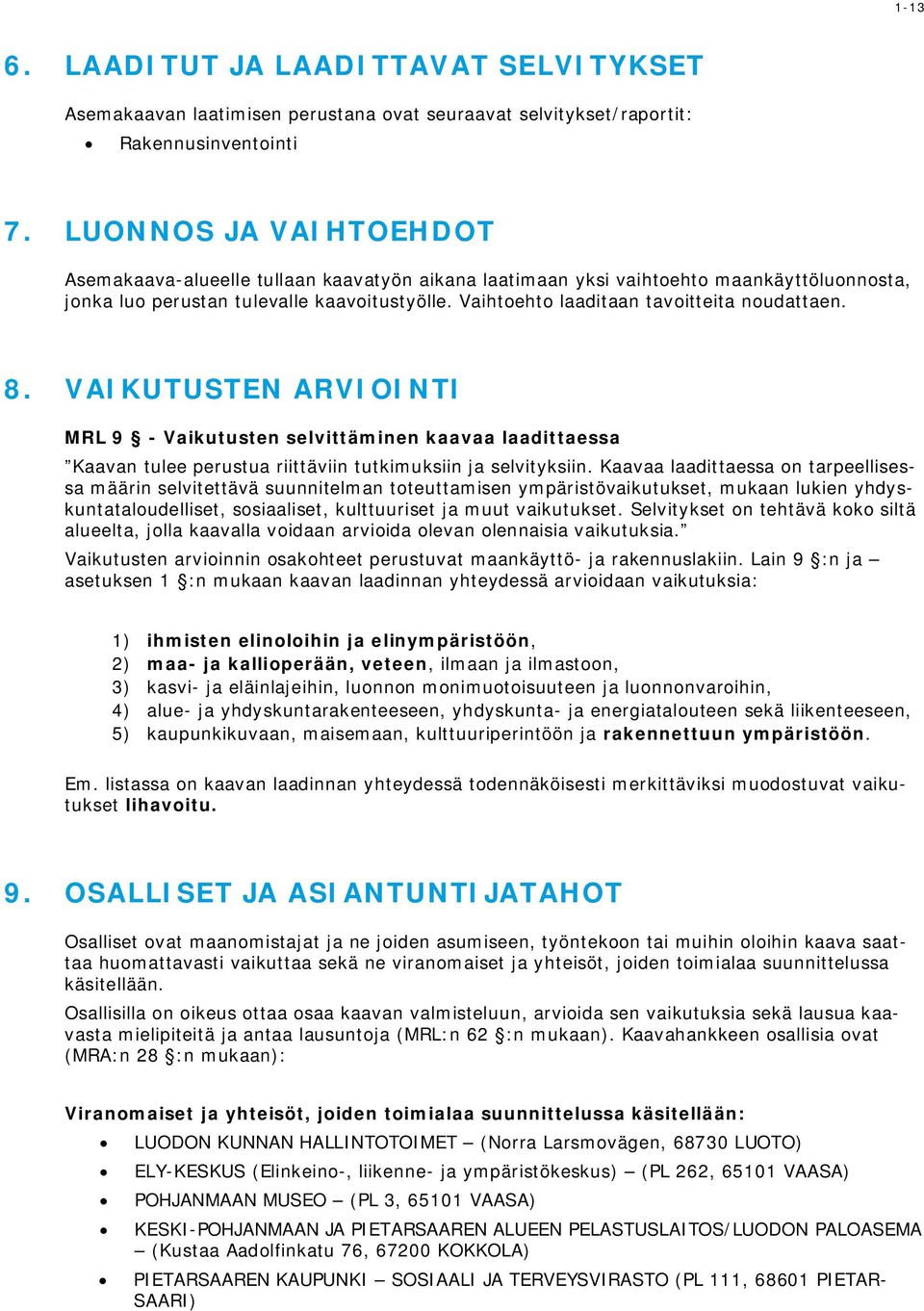 Vaihtoehto laaditaan tavoitteita noudattaen. 8. VAIKUTUSTEN ARVIOINTI MRL 9 - Vaikutusten selvittäminen kaavaa laadittaessa Kaavan tulee perustua riittäviin tutkimuksiin ja selvityksiin.