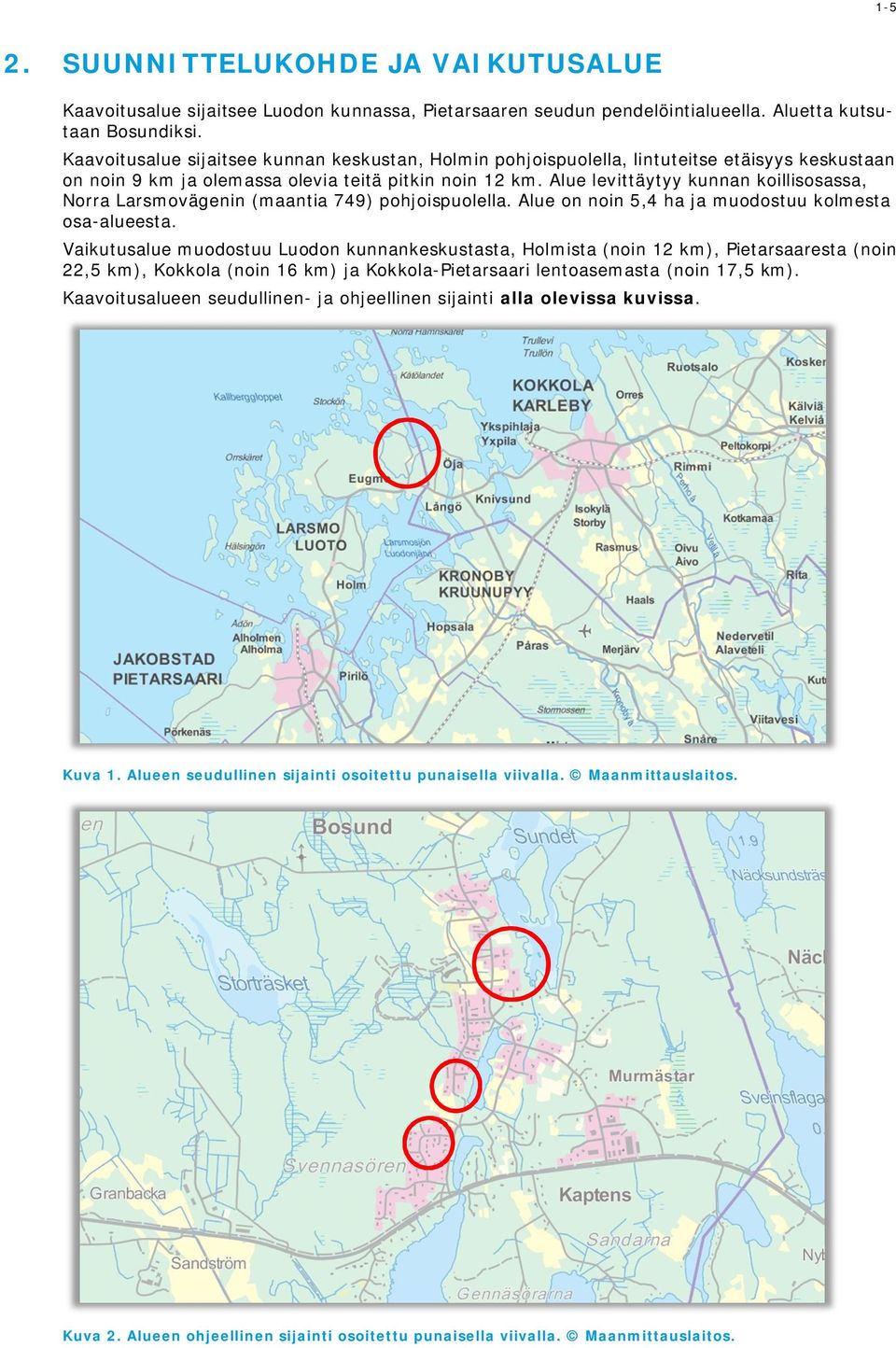 Alue levittäytyy kunnan koillisosassa, Norra Larsmovägenin (maantia 749) pohjoispuolella. Alue on noin 5,4 ha ja muodostuu kolmesta osa-alueesta.