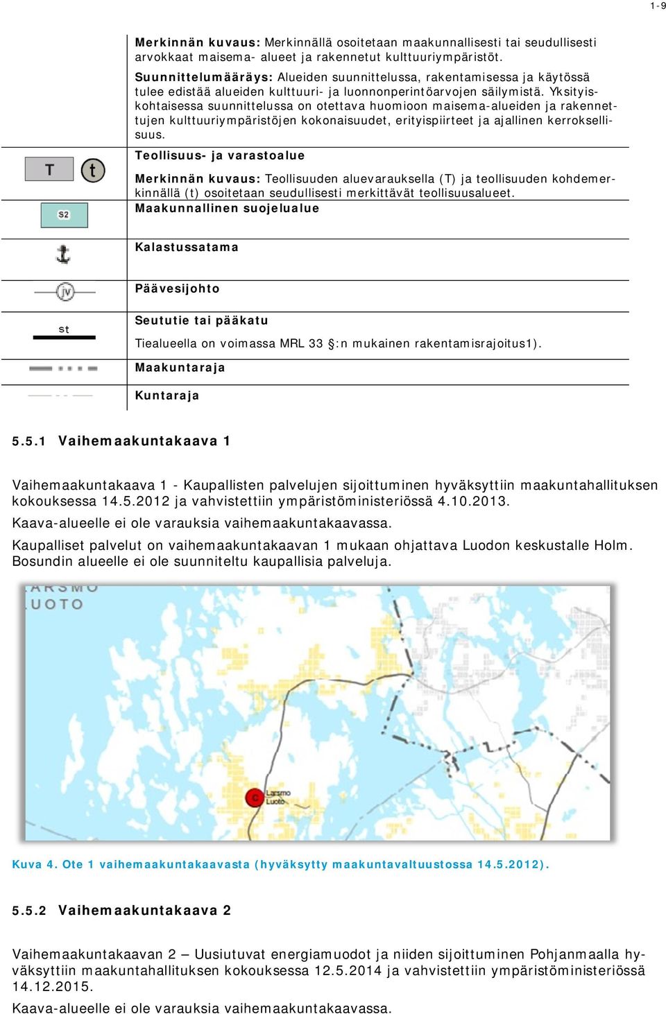 Yksityiskohtaisessa suunnittelussa on otettava huomioon maisema-alueiden ja rakennettujen kulttuuriympäristöjen kokonaisuudet, erityispiirteet ja ajallinen kerroksellisuus.